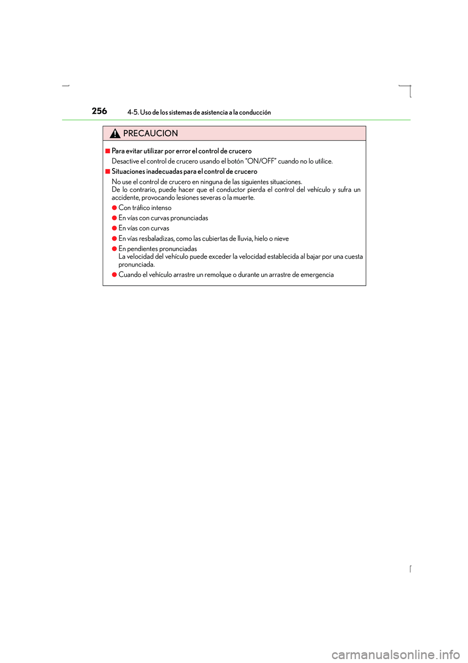 Lexus IS300h 2016  Manual del propietario (in Spanish) 2564-5. Uso de los sistemas de asistencia a la conducción
IS300h_ES(OM53D59S)
PRECAUCION
■Para evitar utilizar por error el control de crucero
Desactive el control de crucero usando el botón “ON