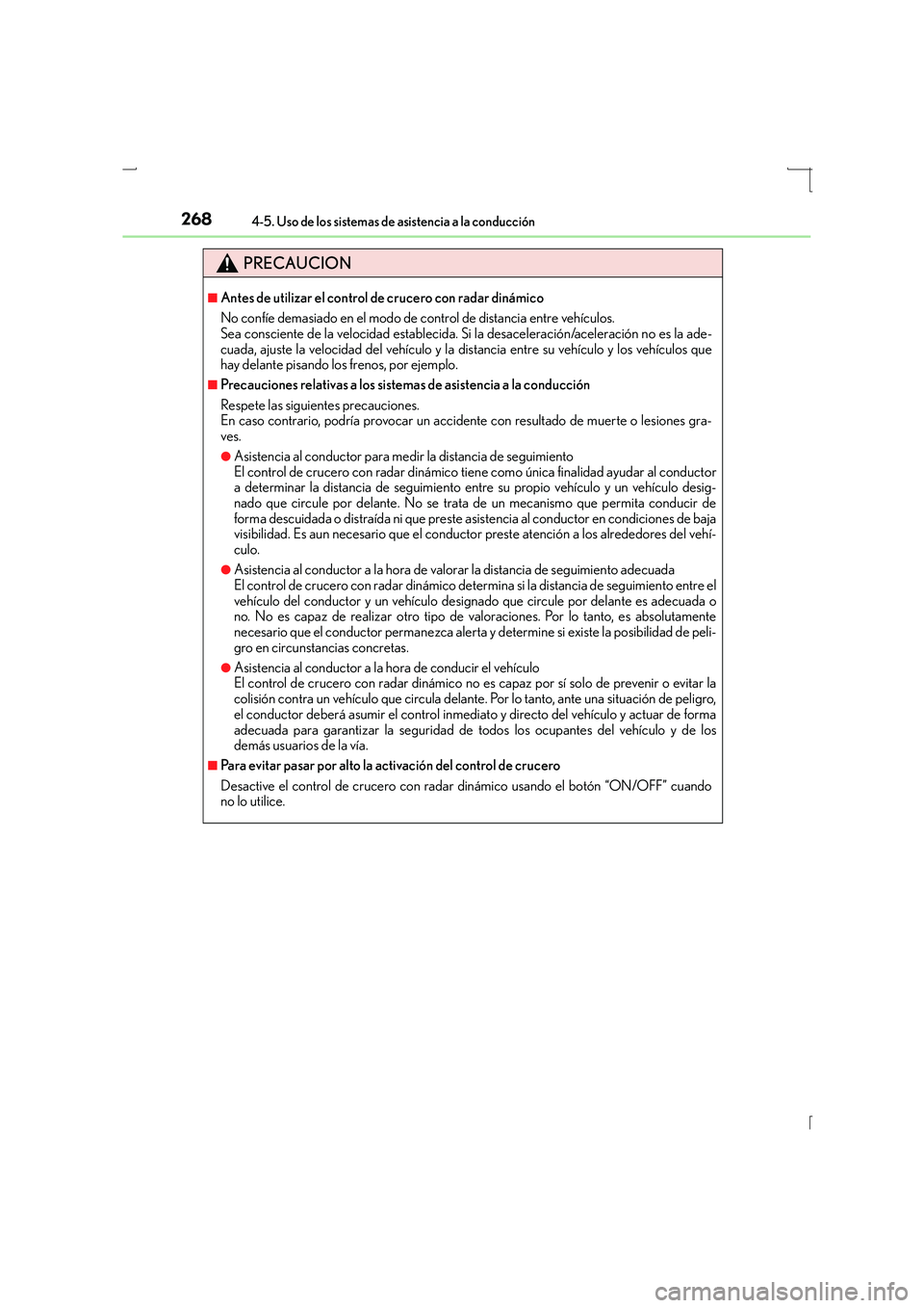 Lexus IS300h 2016  Manual del propietario (in Spanish) 2684-5. Uso de los sistemas de asistencia a la conducción
IS300h_ES(OM53D59S)
PRECAUCION
■Antes de utilizar el control de crucero con radar dinámico
No confíe demasiado en el modo de control de d