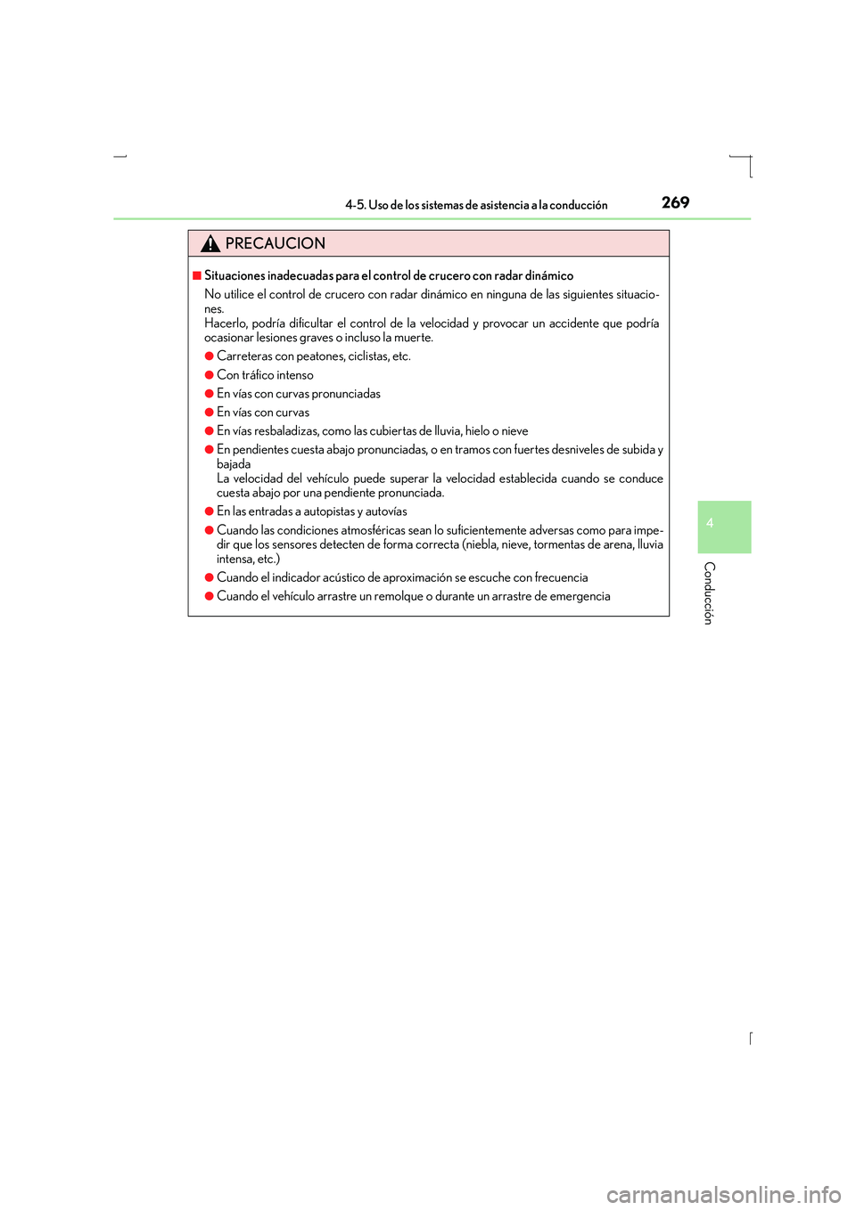 Lexus IS300h 2016  Manual del propietario (in Spanish) 2694-5. Uso de los sistemas de asistencia a la conducción
4
Conducción
IS300h_ES(OM53D59S)
PRECAUCION
■Situaciones inadecuadas para el control de crucero con radar dinámico
No utilice el control 
