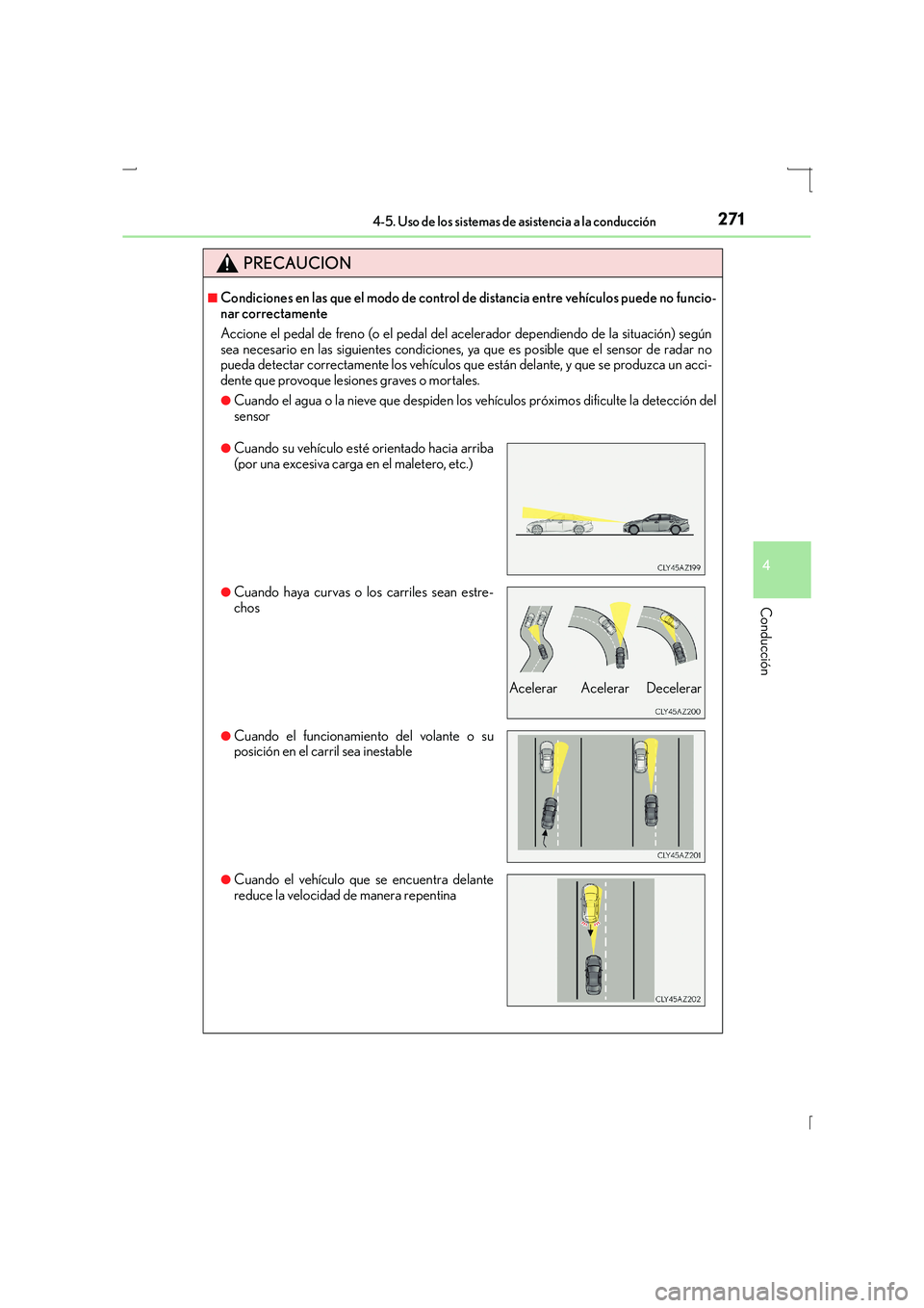 Lexus IS300h 2016  Manual del propietario (in Spanish) 2714-5. Uso de los sistemas de asistencia a la conducción
4
Conducción
IS300h_ES(OM53D59S)
PRECAUCION
■Condiciones en las que el modo de control de distancia entre vehículos puede no funcio-
nar 