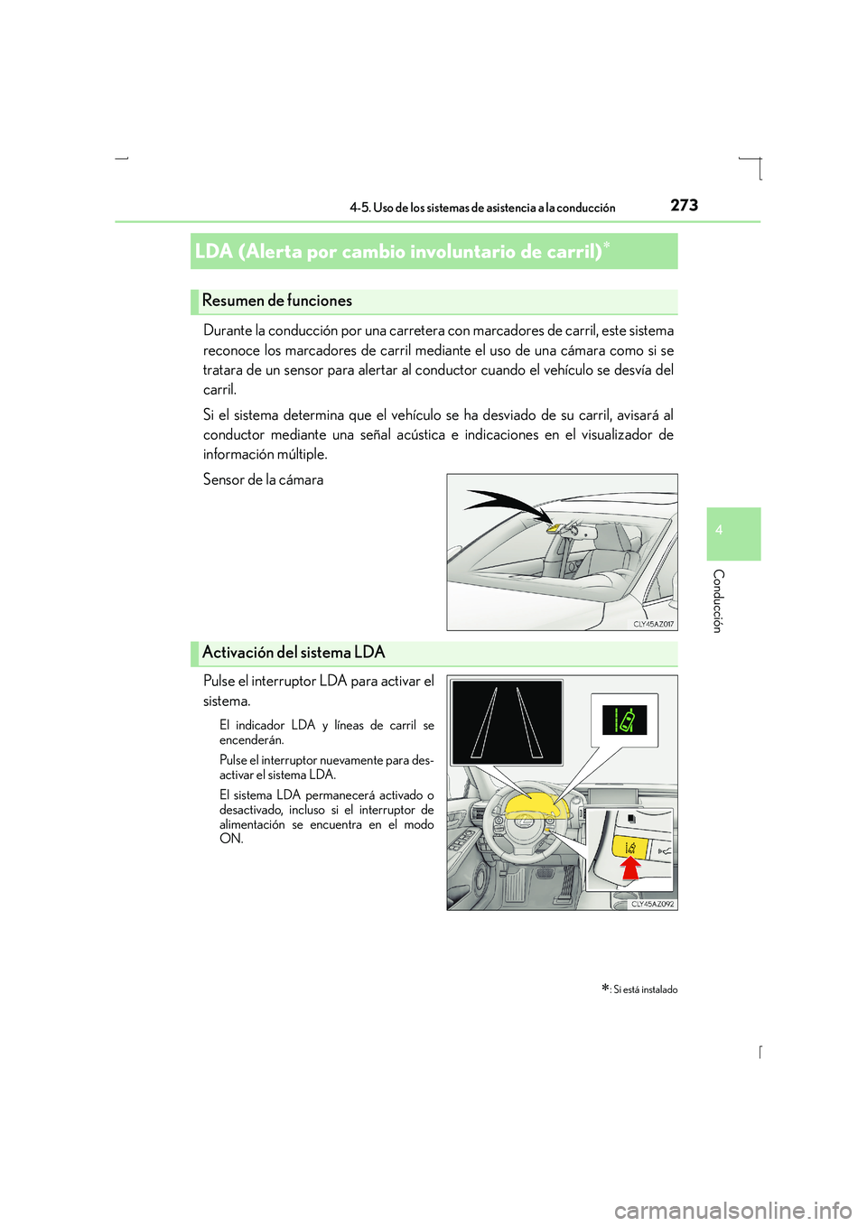 Lexus IS300h 2016  Manual del propietario (in Spanish) 2734-5. Uso de los sistemas de asistencia a la conducción
4
Conducción
IS300h_ES(OM53D59S)
Durante la conducción por una carretera con marcadores de carril, este sistema
reconoce los marcadores de 