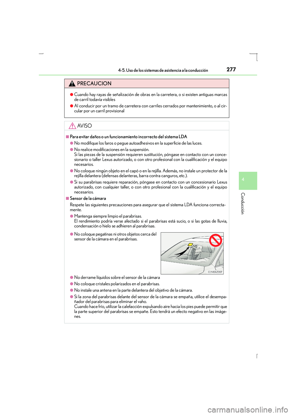 Lexus IS300h 2016  Manual del propietario (in Spanish) 2774-5. Uso de los sistemas de asistencia a la conducción
4
Conducción
IS300h_ES(OM53D59S)
PRECAUCION
●Cuando hay rayas de señalización de obras en la carretera, o si existen antiguas marcas
de 