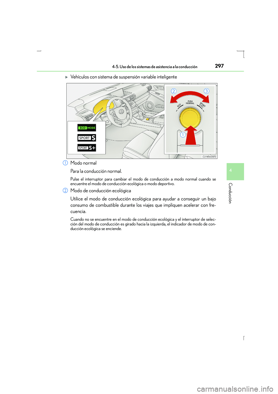 Lexus IS300h 2016  Manual del propietario (in Spanish) 2974-5. Uso de los sistemas de asistencia a la conducción
4
Conducción
IS300h_ES(OM53D59S)
�XVehículos con sistema de suspensión variable inteligente
Modo normal
Para la conducción normal.
Pulse 