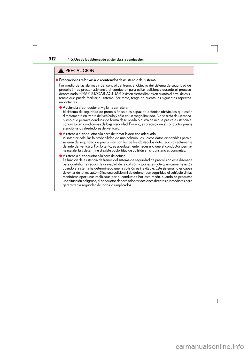 Lexus IS300h 2016  Manual del propietario (in Spanish) 3124-5. Uso de los sistemas de asistencia a la conducción
IS300h_ES(OM53D59S)
PRECAUCION
■Precauciones relativas a los contenidos de asistencia del sistema
Por medio de las alarmas y del control de
