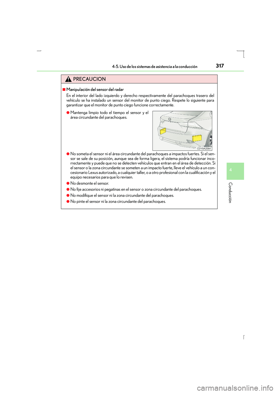 Lexus IS300h 2016  Manual del propietario (in Spanish) 3174-5. Uso de los sistemas de asistencia a la conducción
4
Conducción
IS300h_ES(OM53D59S)
PRECAUCION
■Manipulación del sensor del radar
En el interior del lado izquierdo y derecho respectivament
