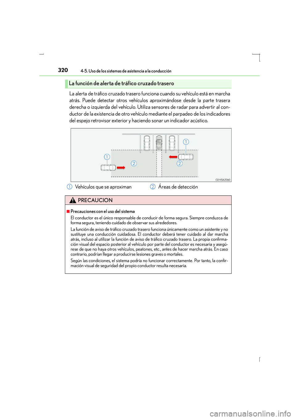 Lexus IS300h 2016  Manual del propietario (in Spanish) 3204-5. Uso de los sistemas de asistencia a la conducción
IS300h_ES(OM53D59S)
La alerta de tráfico cruzado trasero funciona cuando su vehículo está en marcha
atrás. Puede detectar otros vehículo