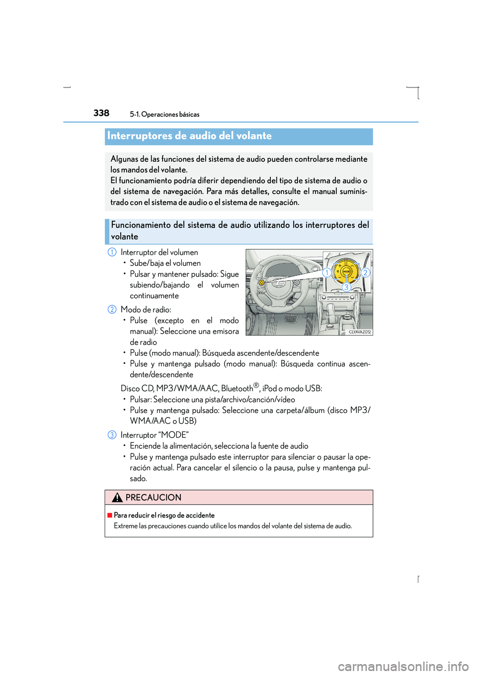 Lexus IS300h 2016 Manual del propietario (in Spanish) 3385-1. Operaciones básicas
IS300h_ES(OM53D59S)
Interruptor del volumen• Sube/baja el volumen
• Pulsar y mantener pulsado: Sigue subiendo/bajando el volumen
continuamente
Modo de radio: • Pulse Lexus IS300h 2016 Manual del propietario (in Spanish) 3385-1. Operaciones básicas
IS300h_ES(OM53D59S)
Interruptor del volumen• Sube/baja el volumen
• Pulsar y mantener pulsado: Sigue subiendo/bajando el volumen
continuamente
Modo de radio: • Pulse