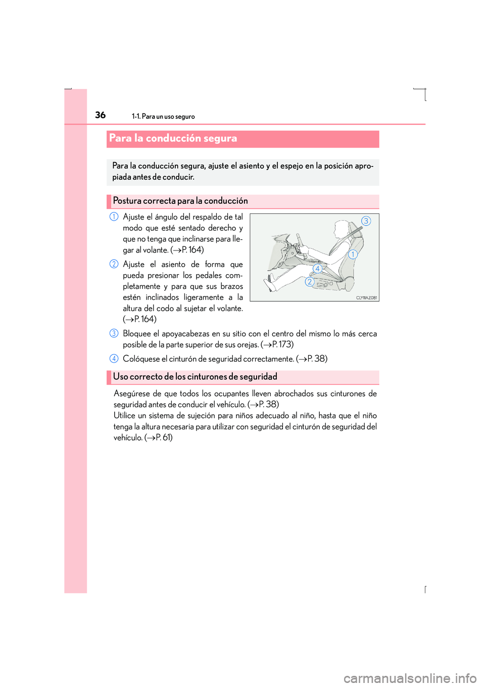 Lexus IS300h 2016  Manual del propietario (in Spanish) 361-1. Para un uso seguro
IS300h_ES(OM53D59S)
Ajuste el ángulo del respaldo de tal
modo que esté sentado derecho y
que no tenga que inclinarse para lle-
gar al volante. (→P.  1 6 4 )
Ajuste el asi