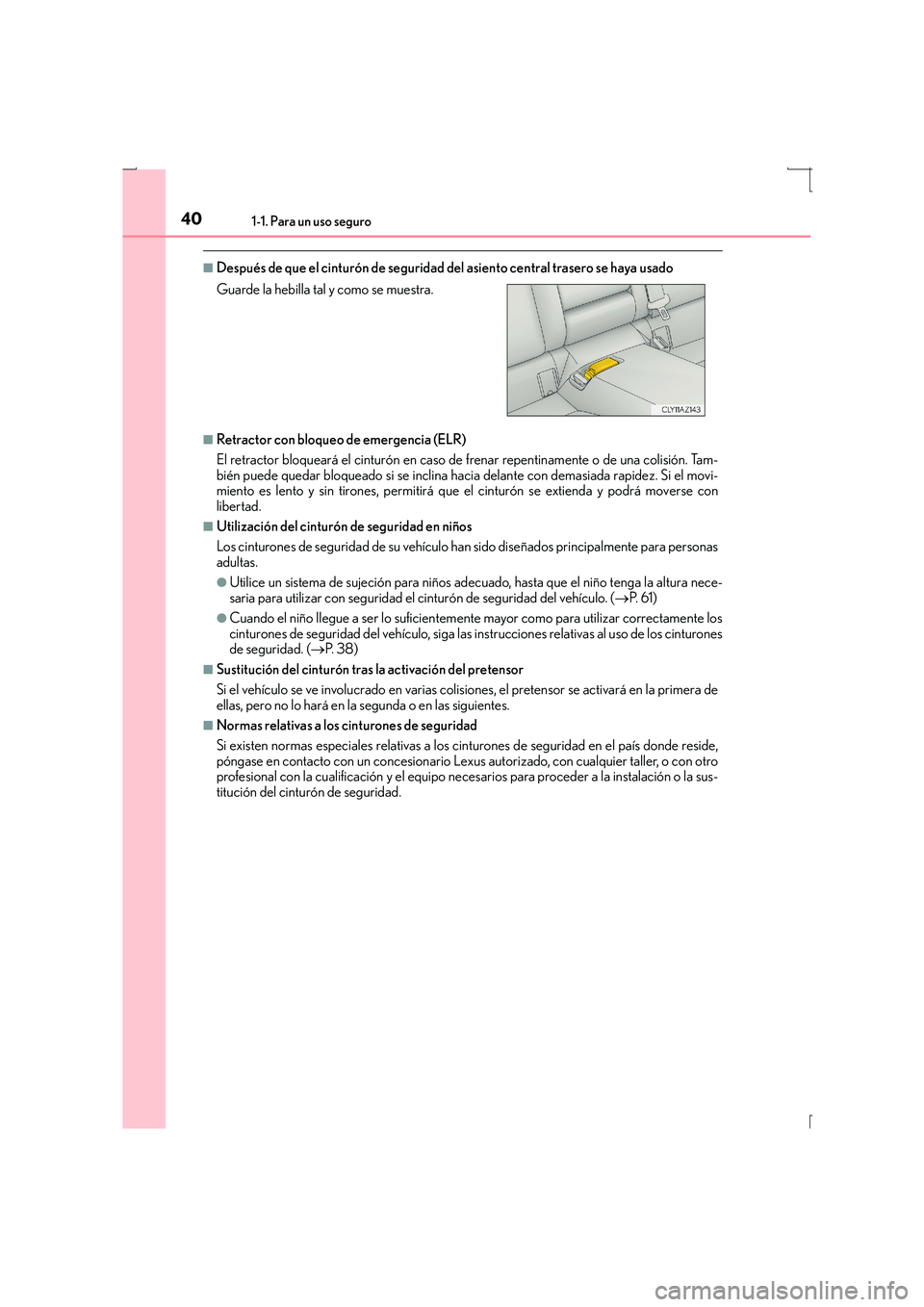 Lexus IS300h 2016  Manual del propietario (in Spanish) 401-1. Para un uso seguro
IS300h_ES(OM53D59S)
■Después de que el cinturón de seguridad del asiento central trasero se haya usado
■Retractor con bloqueo de emergencia (ELR)
El retractor bloquear�