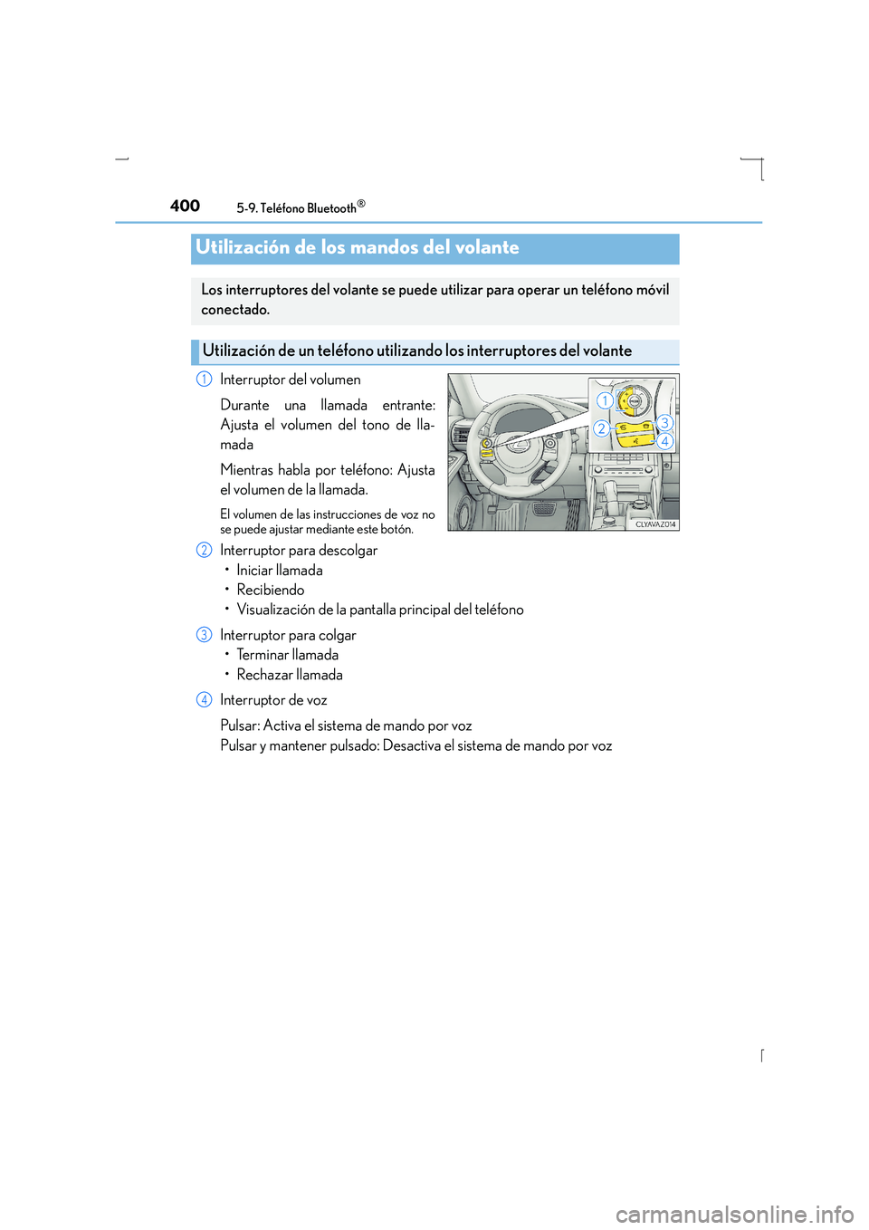 Lexus IS300h 2016 Manual del propietario (in Spanish) 4005-9. Teléfono Bluetooth®
IS300h_ES(OM53D59S)
Interruptor del volumen
Durante una llamada entrante:
Ajusta el volumen del tono de lla-
mada
Mientras habla por teléfono: Ajusta
el volumen de la ll Lexus IS300h 2016 Manual del propietario (in Spanish) 4005-9. Teléfono Bluetooth®
IS300h_ES(OM53D59S)
Interruptor del volumen
Durante una llamada entrante:
Ajusta el volumen del tono de lla-
mada
Mientras habla por teléfono: Ajusta
el volumen de la ll