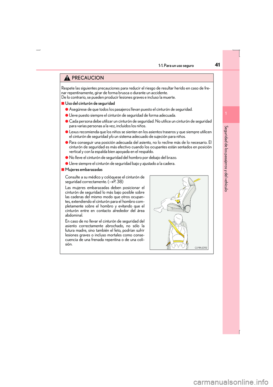 Lexus IS300h 2016  Manual del propietario (in Spanish) 411-1. Para un uso seguro
1
Seguridad de los pasajeros y del vehículo
IS300h_ES(OM53D59S)
PRECAUCION
Respete las siguientes precauciones para reducir el riesgo de resultar herido en caso de fre-
nar 