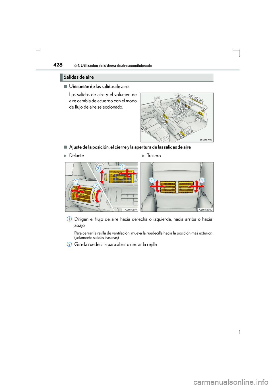 Lexus IS300h 2016  Manual del propietario (in Spanish) 4286-1. Utilización del sistema de aire acondicionado
IS300h_ES(OM53D59S)■
Ubicación de las salidas de aire
Las salidas de aire y el volumen de
aire cambia de acuerdo con el modo
de flujo de aire 