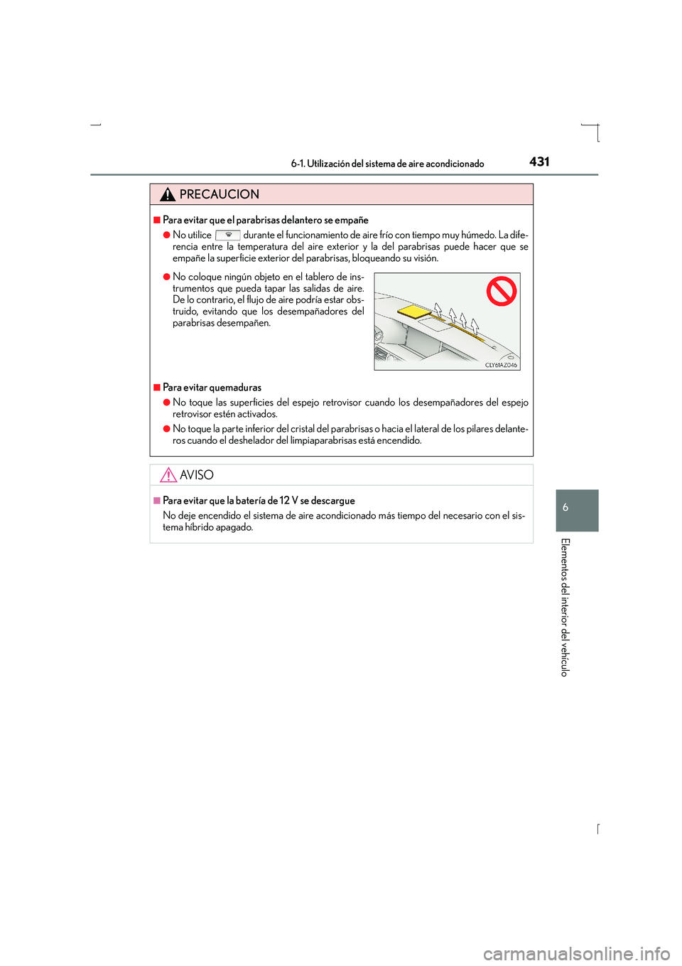 Lexus IS300h 2016 Manual del propietario (in Spanish) 4316-1. Utilización del sistema de aire acondicionado
6
Elementos del interior del vehículo
IS300h_ES(OM53D59S)
PRECAUCION
■Para evitar que el parabrisas delantero se empañe
●No utilice dura Lexus IS300h 2016 Manual del propietario (in Spanish) 4316-1. Utilización del sistema de aire acondicionado
6
Elementos del interior del vehículo
IS300h_ES(OM53D59S)
PRECAUCION
■Para evitar que el parabrisas delantero se empañe
●No utilice dura