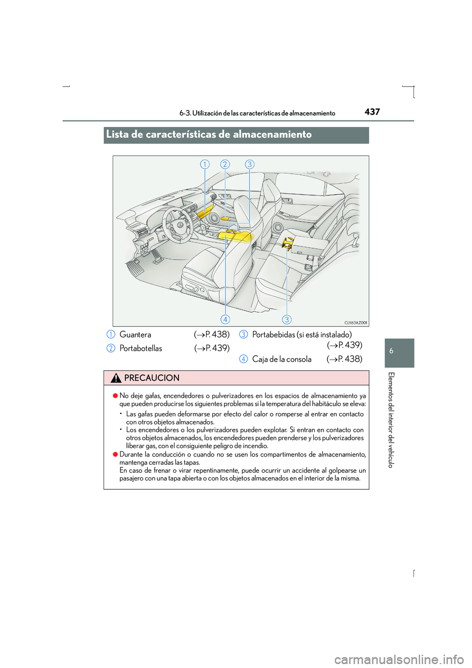 Lexus IS300h 2016 Manual del propietario (in Spanish) 437
IS300h_ES(OM53D59S)
6
Elementos del interior del vehículo
6-3. Utilización de las características de almacenamiento
Lista de características de almacenamiento
Guantera (→P. 4 3 8 )
Po r t Lexus IS300h 2016 Manual del propietario (in Spanish) 437
IS300h_ES(OM53D59S)
6
Elementos del interior del vehículo
6-3. Utilización de las características de almacenamiento
Lista de características de almacenamiento
Guantera (→P. 4 3 8 )
Po r t