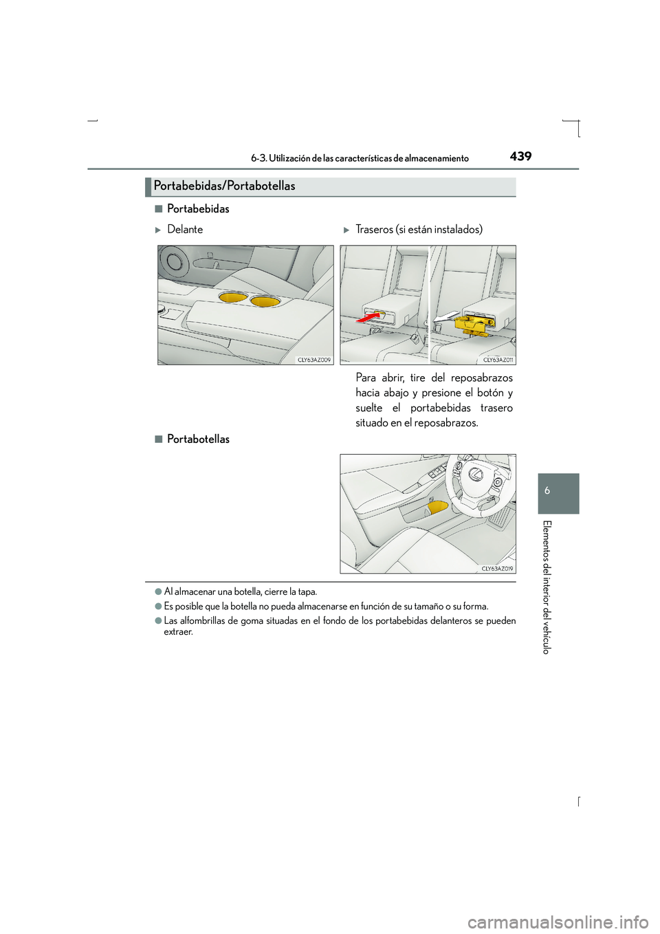 Lexus IS300h 2016 Manual del propietario (in Spanish) 4396-3. Utilización de las características de almacenamiento
6
Elementos del interior del vehículo
IS300h_ES(OM53D59S)■
Po r t a b e b id a s
■Po r t a b o t e ll a s
●Al almacenar una botell Lexus IS300h 2016 Manual del propietario (in Spanish) 4396-3. Utilización de las características de almacenamiento
6
Elementos del interior del vehículo
IS300h_ES(OM53D59S)■
Po r t a b e b id a s
■Po r t a b o t e ll a s
●Al almacenar una botell