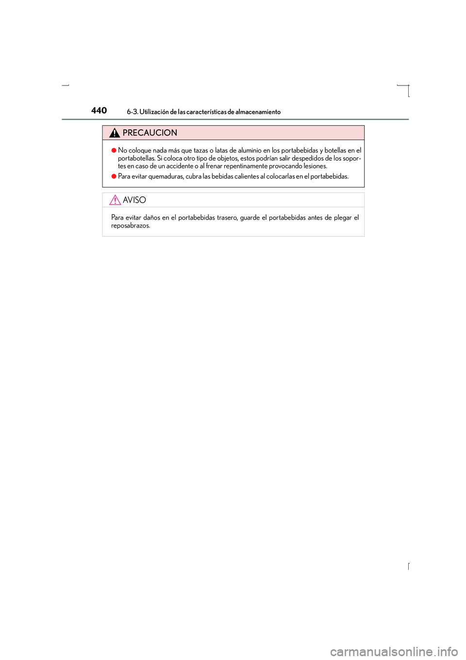 Lexus IS300h 2016 Manual del propietario (in Spanish) 4406-3. Utilización de las características de almacenamiento
IS300h_ES(OM53D59S)
PRECAUCION
●No coloque nada más que tazas o latas de aluminio en los portabebidas y botellas en el
portabotellas. Lexus IS300h 2016 Manual del propietario (in Spanish) 4406-3. Utilización de las características de almacenamiento
IS300h_ES(OM53D59S)
PRECAUCION
●No coloque nada más que tazas o latas de aluminio en los portabebidas y botellas en el
portabotellas.