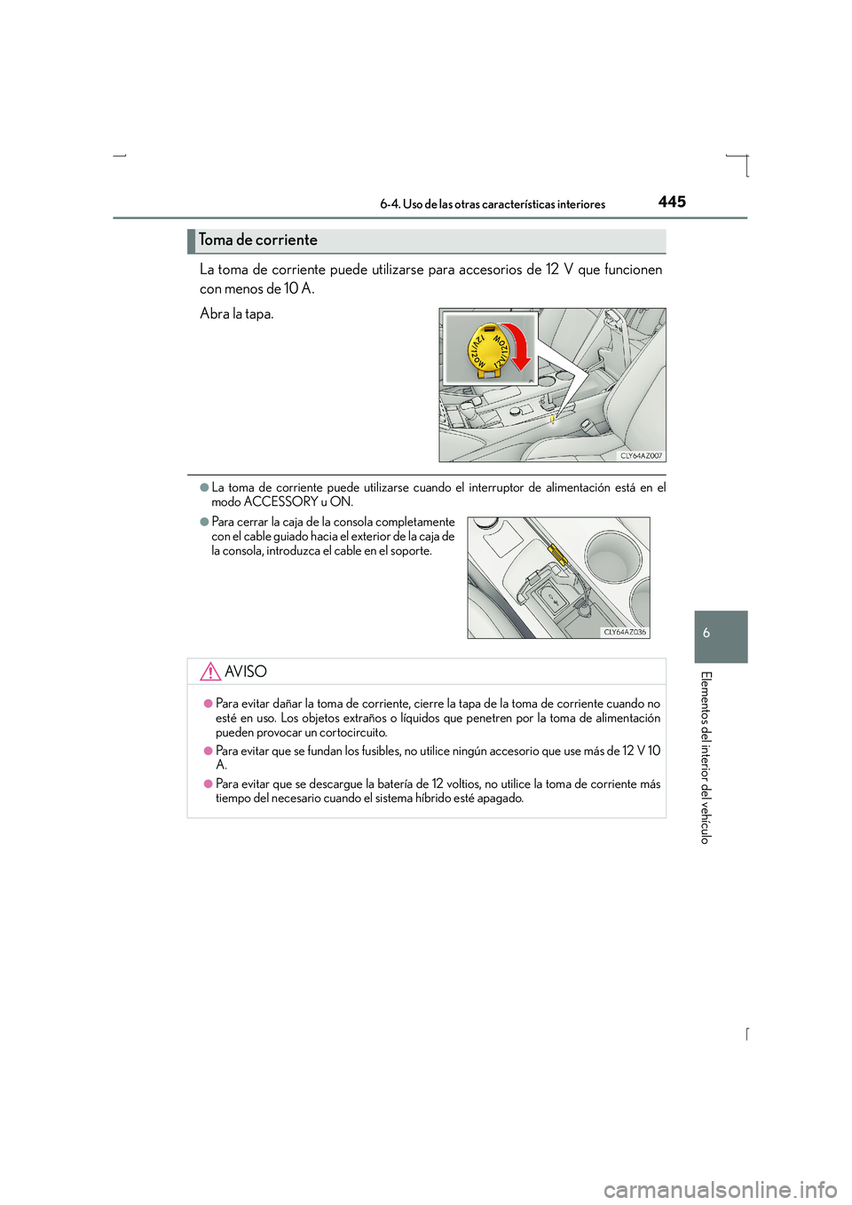 Lexus IS300h 2016 Manual del propietario (in Spanish) 4456-4. Uso de las otras características interiores
6
Elementos del interior del vehículo
IS300h_ES(OM53D59S)
La toma de corriente puede utilizarse para accesorios de 12 V que funcionen
con menos de Lexus IS300h 2016 Manual del propietario (in Spanish) 4456-4. Uso de las otras características interiores
6
Elementos del interior del vehículo
IS300h_ES(OM53D59S)
La toma de corriente puede utilizarse para accesorios de 12 V que funcionen
con menos de
