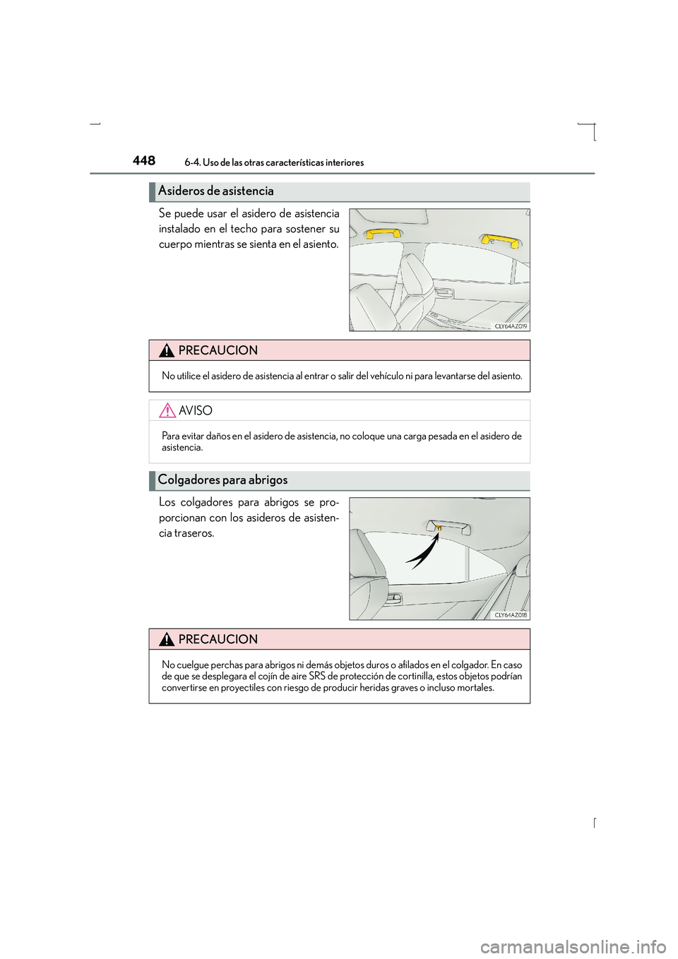Lexus IS300h 2016 Manual del propietario (in Spanish) 4486-4. Uso de las otras características interiores
IS300h_ES(OM53D59S)
Se puede usar el asidero de asistencia
instalado en el techo para sostener su
cuerpo mientras se sienta en el asiento.
Los colg Lexus IS300h 2016 Manual del propietario (in Spanish) 4486-4. Uso de las otras características interiores
IS300h_ES(OM53D59S)
Se puede usar el asidero de asistencia
instalado en el techo para sostener su
cuerpo mientras se sienta en el asiento.
Los colg