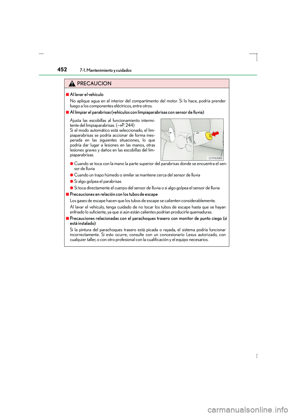 Lexus IS300h 2016 Manual del propietario (in Spanish) 4527-1. Mantenimiento y cuidados
IS300h_ES(OM53D59S)
PRECAUCION
■Al lavar el vehículo
No aplique agua en el interior del compartimento del motor. Si lo hace, podría prender
fuego a los componentes Lexus IS300h 2016 Manual del propietario (in Spanish) 4527-1. Mantenimiento y cuidados
IS300h_ES(OM53D59S)
PRECAUCION
■Al lavar el vehículo
No aplique agua en el interior del compartimento del motor. Si lo hace, podría prender
fuego a los componentes