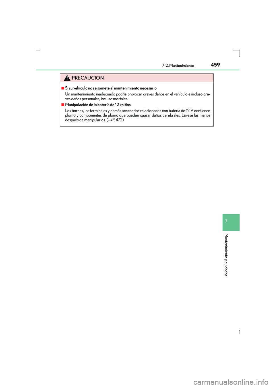 Lexus IS300h 2016 Manual del propietario (in Spanish) 4597-2. Mantenimiento
7
Mantenimiento y cuidados
IS300h_ES(OM53D59S)
PRECAUCION
■Si su vehículo no se somete al mantenimiento necesario
Un mantenimiento inadecuado podría provocar graves daños en Lexus IS300h 2016 Manual del propietario (in Spanish) 4597-2. Mantenimiento
7
Mantenimiento y cuidados
IS300h_ES(OM53D59S)
PRECAUCION
■Si su vehículo no se somete al mantenimiento necesario
Un mantenimiento inadecuado podría provocar graves daños en