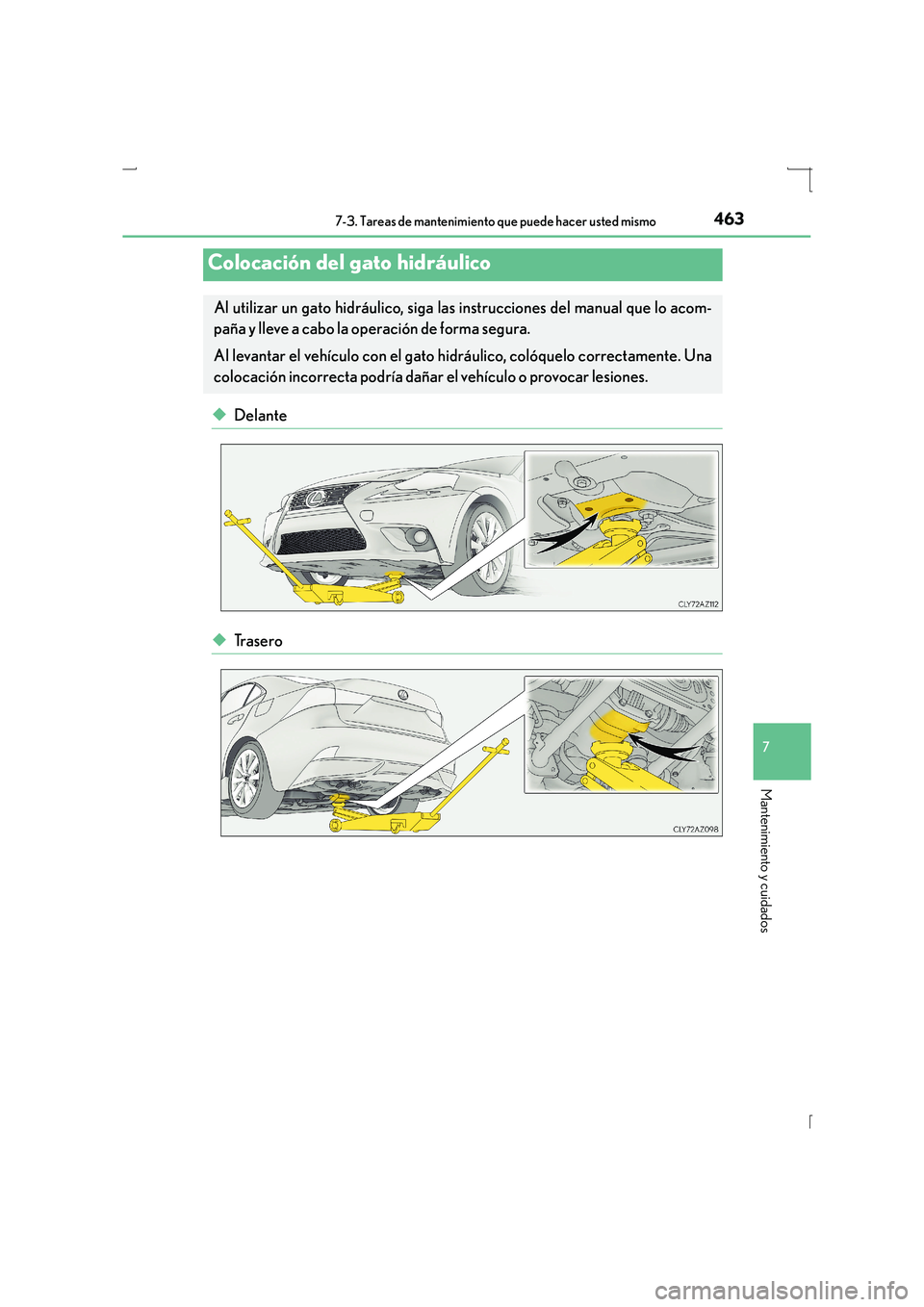 Lexus IS300h 2016  Manual del propietario (in Spanish) 4637-3. Tareas de mantenimiento que puede hacer usted mismo
7
Mantenimiento y cuidados
IS300h_ES(OM53D59S)
◆Delante
◆Tr a s e r o
Colocación del gato hidráulico
Al utilizar un gato hidráulico, 