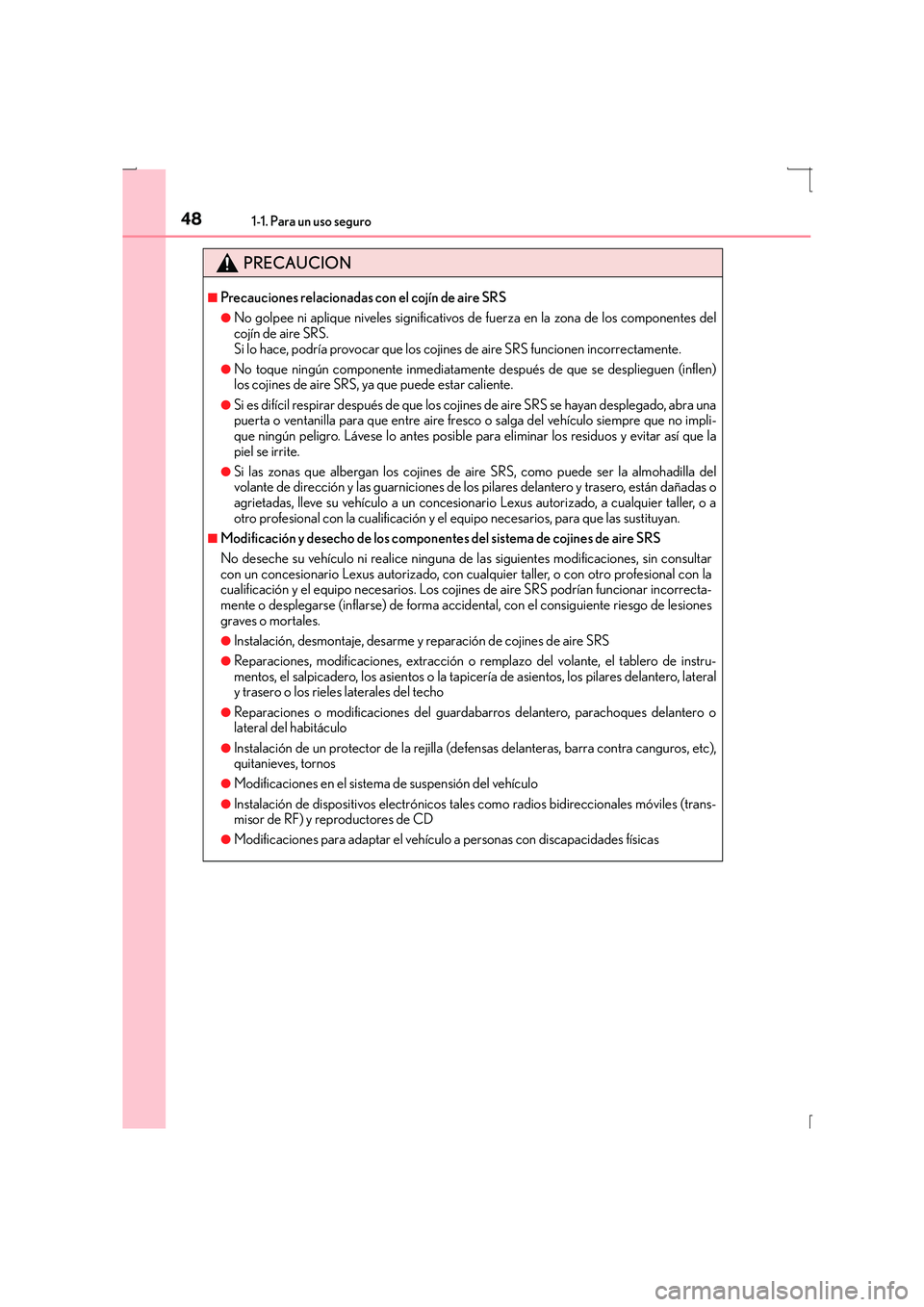 Lexus IS300h 2016  Manual del propietario (in Spanish) 481-1. Para un uso seguro
IS300h_ES(OM53D59S)
PRECAUCION
■Precauciones relacionadas con el cojín de aire SRS
●No golpee ni aplique niveles significativos de fuerza en la zona de los componentes d