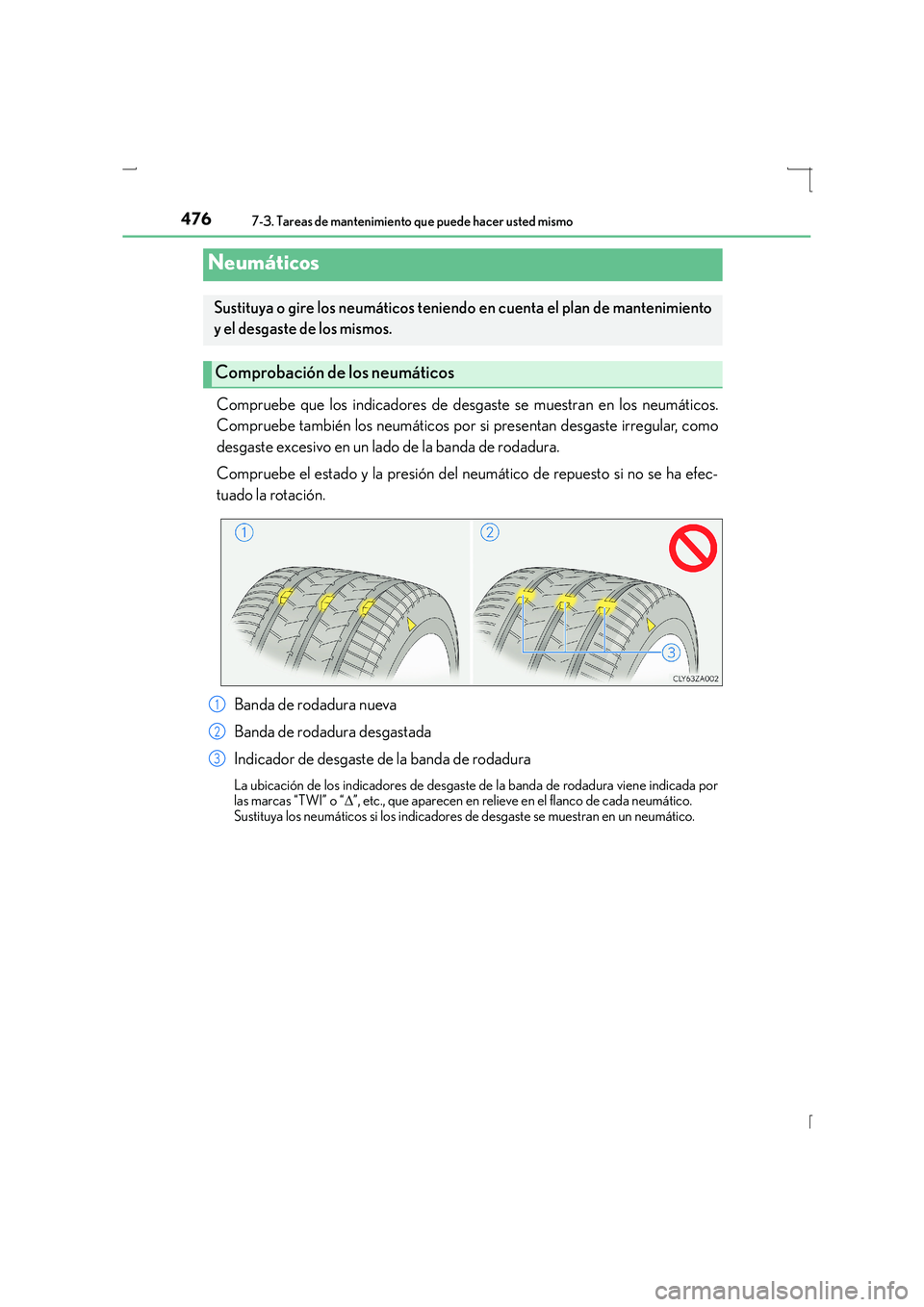 Lexus IS300h 2016  Manual del propietario (in Spanish) 4767-3. Tareas de mantenimiento que puede hacer usted mismo
IS300h_ES(OM53D59S)
Compruebe que los indicadores de desgaste se muestran en los neumáticos.
Compruebe también los neumáticos por si pres
