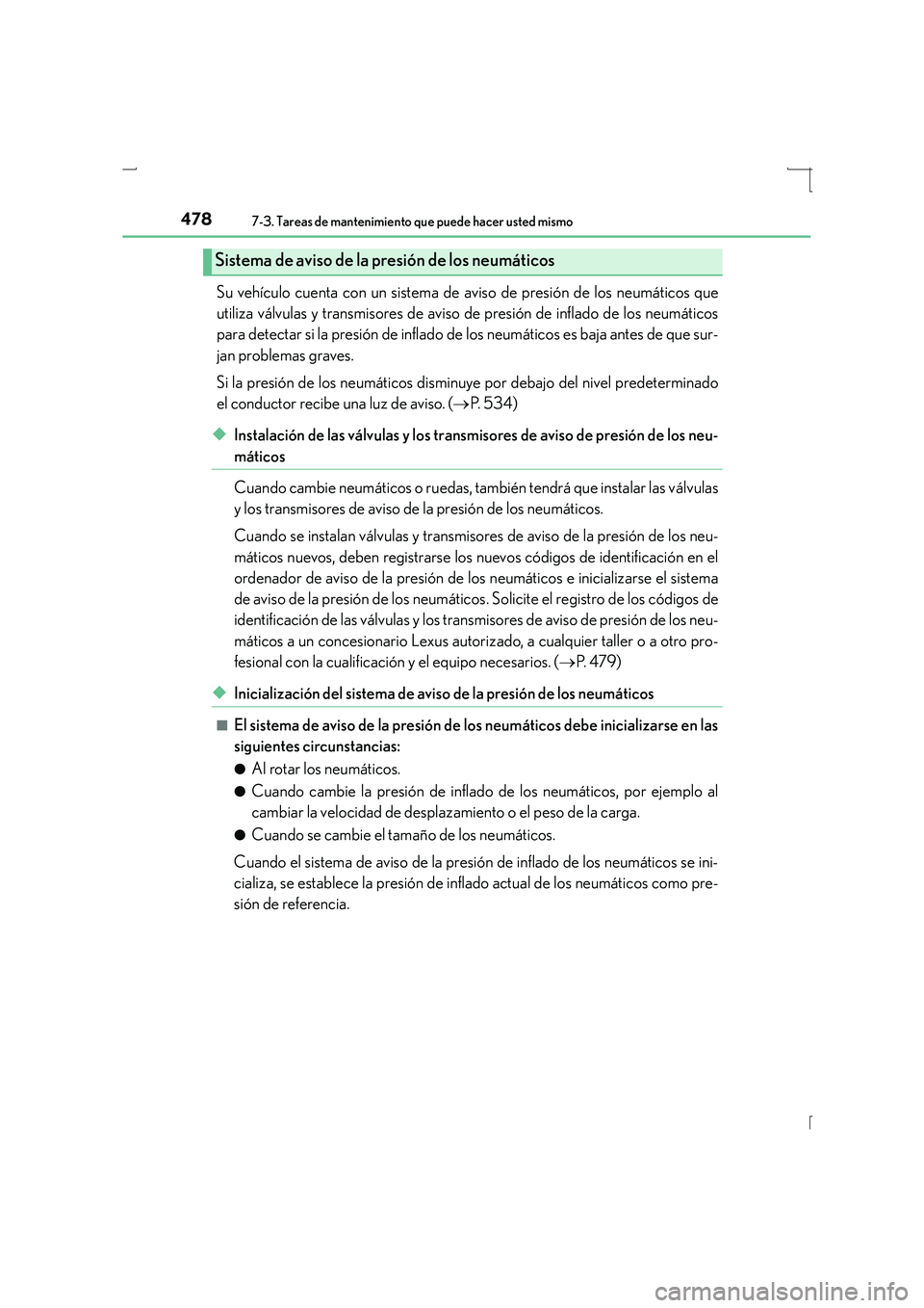 Lexus IS300h 2016  Manual del propietario (in Spanish) 4787-3. Tareas de mantenimiento que puede hacer usted mismo
IS300h_ES(OM53D59S)
Su vehículo cuenta con un sistema de aviso de presión de los neumáticos que
utiliza válvulas y transmisores de aviso