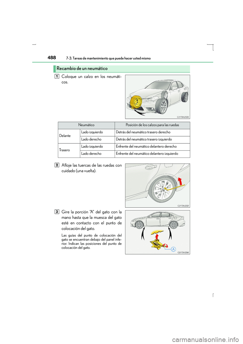 Lexus IS300h 2016 Manual del propietario (in Spanish) 4887-3. Tareas de mantenimiento que puede hacer usted mismo
IS300h_ES(OM53D59S)
Coloque un calzo en los neumáti-
cos.
Afloje las tuercas de las ruedas con
cuidado (una vuelta).
Gire la porción “A Lexus IS300h 2016 Manual del propietario (in Spanish) 4887-3. Tareas de mantenimiento que puede hacer usted mismo
IS300h_ES(OM53D59S)
Coloque un calzo en los neumáti-
cos.
Afloje las tuercas de las ruedas con
cuidado (una vuelta).
Gire la porción “A