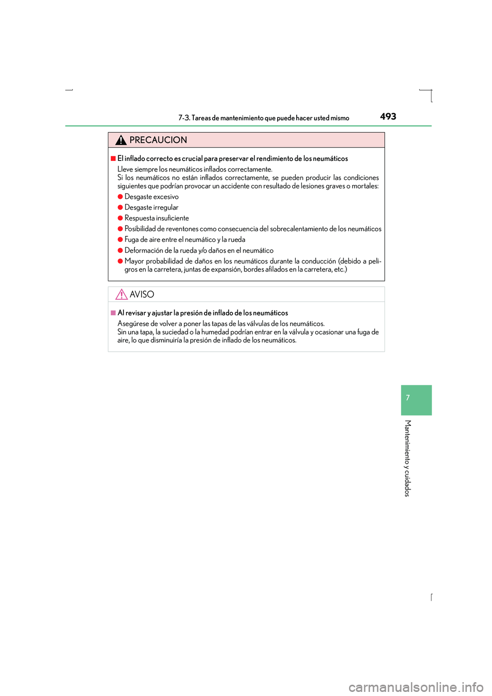Lexus IS300h 2016  Manual del propietario (in Spanish) 4937-3. Tareas de mantenimiento que puede hacer usted mismo
7
Mantenimiento y cuidados
IS300h_ES(OM53D59S)
PRECAUCION
■El inflado correcto es crucial para preservar el rendimiento de los neumáticos