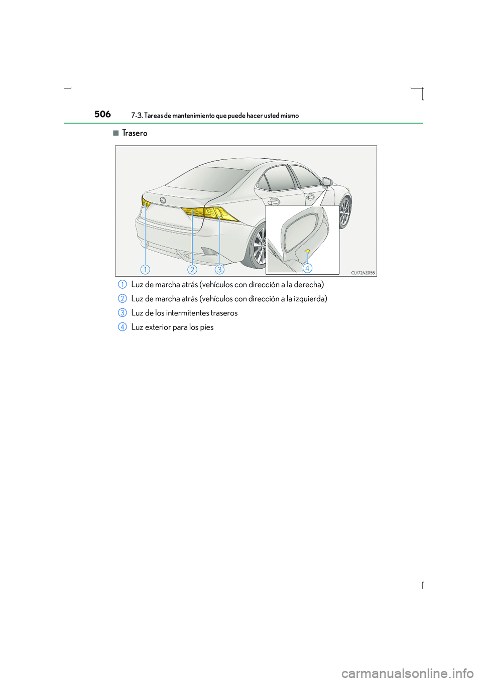 Lexus IS300h 2016  Manual del propietario (in Spanish) 5067-3. Tareas de mantenimiento que puede hacer usted mismo
IS300h_ES(OM53D59S)■
Tr a s e r o
Luz de marcha atrás (vehículos con dirección a la derecha)
Luz de marcha atrás (vehículos con direc