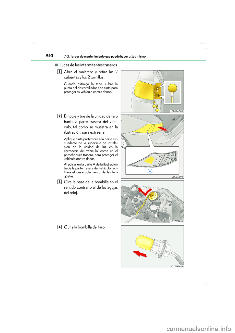 Lexus IS300h 2016  Manual del propietario (in Spanish) 5107-3. Tareas de mantenimiento que puede hacer usted mismo
IS300h_ES(OM53D59S)■
Luces de los intermitentes traseros
Abra el maletero y retire las 2
cubiertas y los 2 tornillos.
Cuando extraiga la t