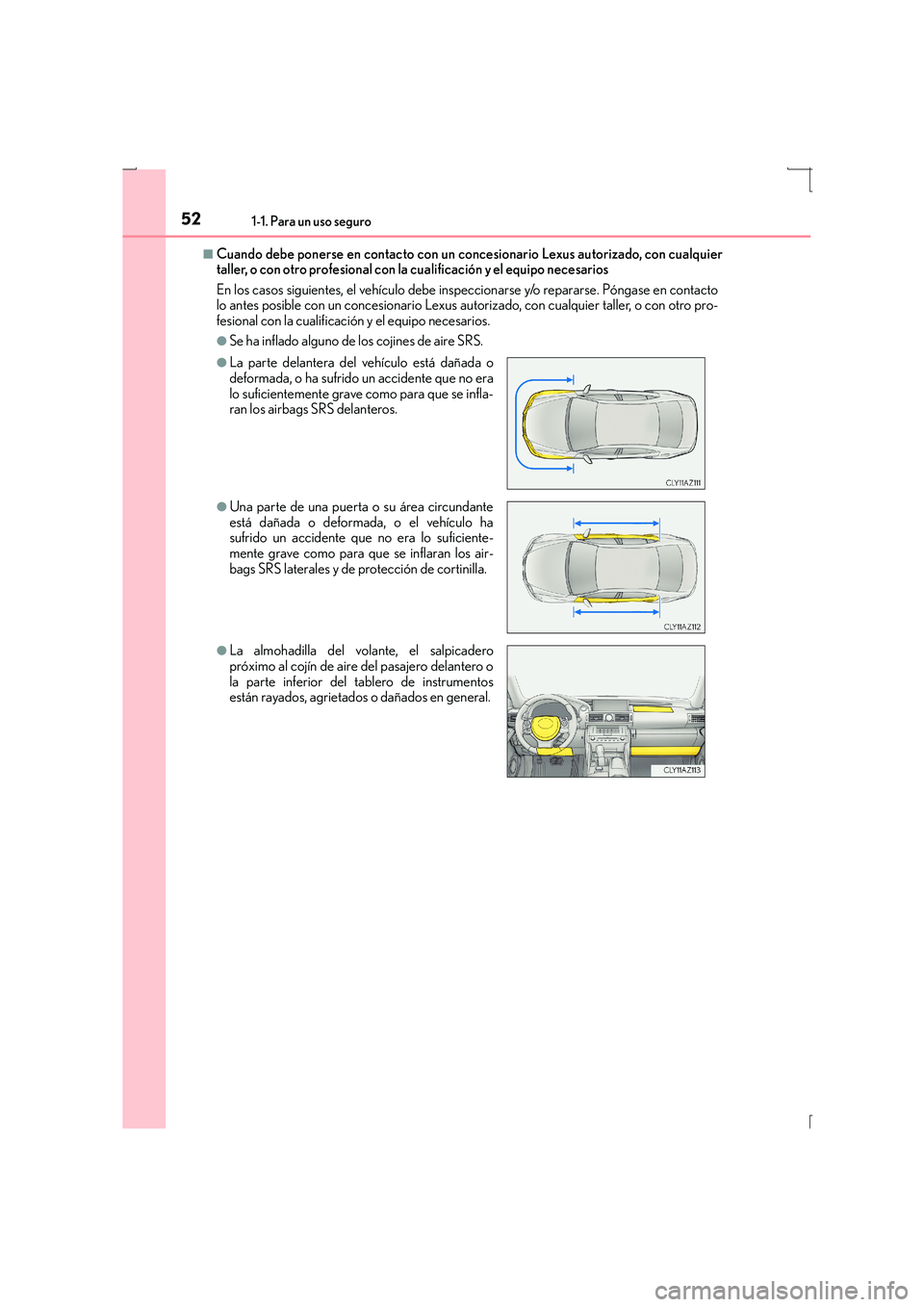 Lexus IS300h 2016 Manual del propietario (in Spanish) 521-1. Para un uso seguro
IS300h_ES(OM53D59S)
■Cuando debe ponerse en contacto con un concesionario Lexus autorizado, con cualquier
taller, o con otro profesional con la cualificación y el equipo n Lexus IS300h 2016 Manual del propietario (in Spanish) 521-1. Para un uso seguro
IS300h_ES(OM53D59S)
■Cuando debe ponerse en contacto con un concesionario Lexus autorizado, con cualquier
taller, o con otro profesional con la cualificación y el equipo n