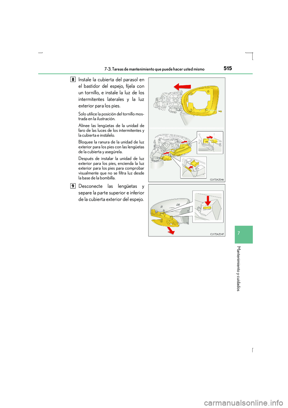 Lexus IS300h 2016  Manual del propietario (in Spanish) 5157-3. Tareas de mantenimiento que puede hacer usted mismo
7
Mantenimiento y cuidados
IS300h_ES(OM53D59S)
Instale la cubierta del parasol en
el bastidor del espejo, fíjela con
un tornillo, e instale