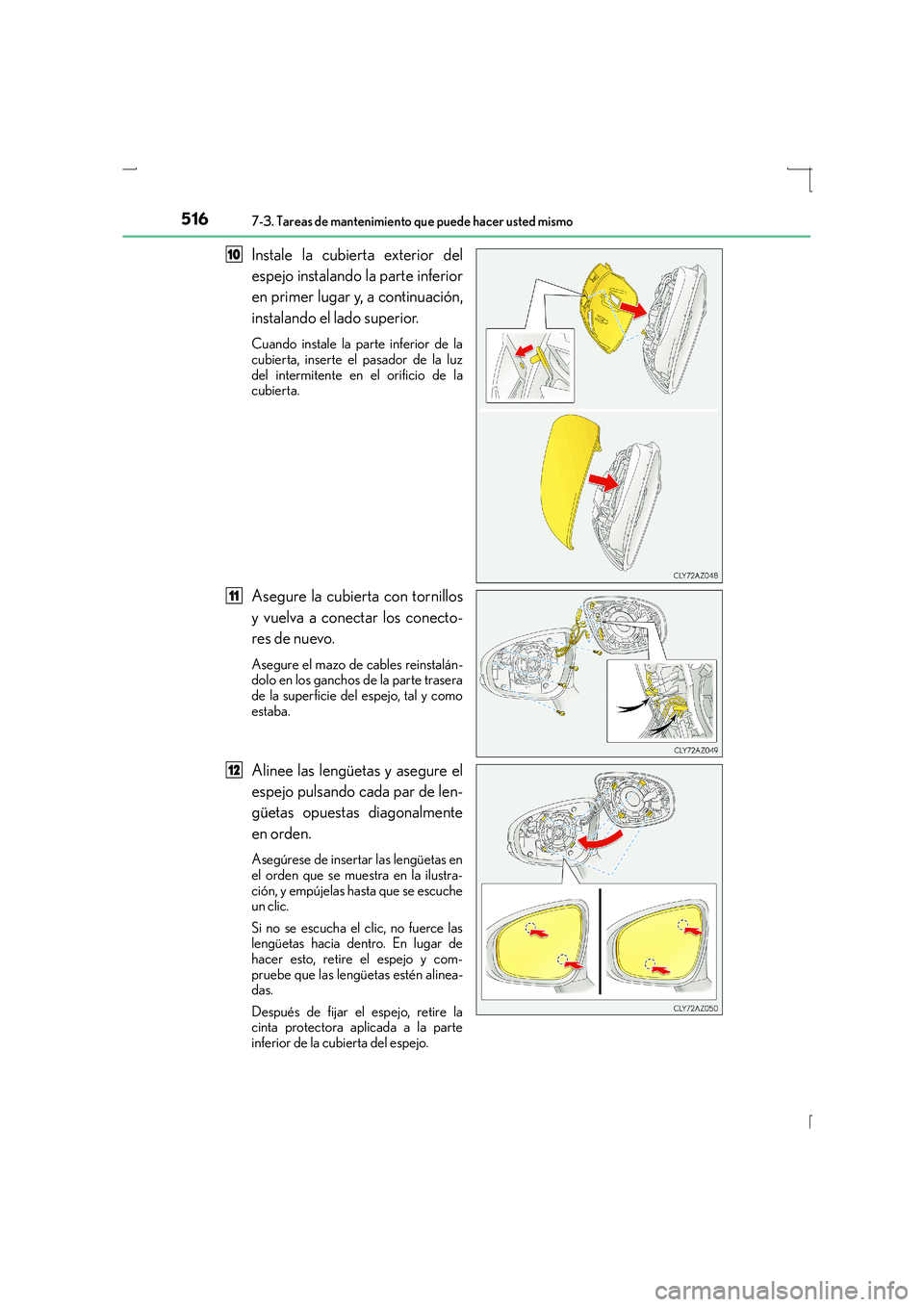 Lexus IS300h 2016  Manual del propietario (in Spanish) 5167-3. Tareas de mantenimiento que puede hacer usted mismo
IS300h_ES(OM53D59S)
Instale la cubierta exterior del
espejo instalando la parte inferior
en primer lugar y, a continuación,
instalando el l
