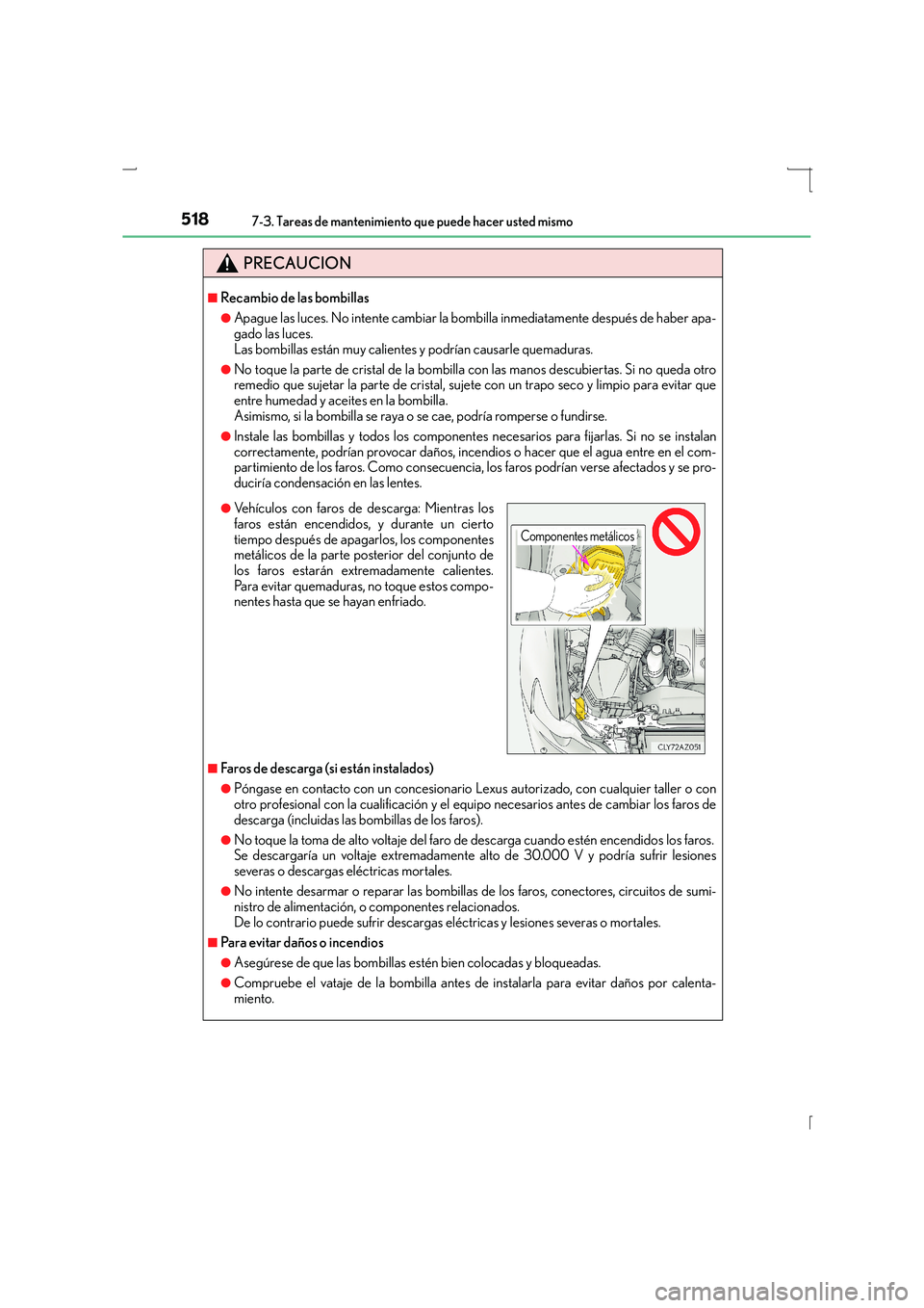 Lexus IS300h 2016  Manual del propietario (in Spanish) 5187-3. Tareas de mantenimiento que puede hacer usted mismo
IS300h_ES(OM53D59S)
PRECAUCION
■Recambio de las bombillas
●Apague las luces. No intente cambiar la bombilla inmediatamente después de h