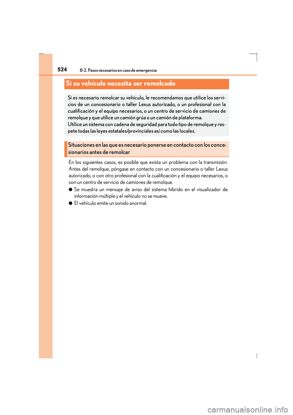 Lexus IS300h 2016  Manual del propietario (in Spanish) 524
IS300h_ES(OM53D59S)
8-2. Pasos necesarios en caso de emergencia
En los siguientes casos, es posible que exista un problema con la transmisión.
Antes del remolque, póngase en contacto con un conc