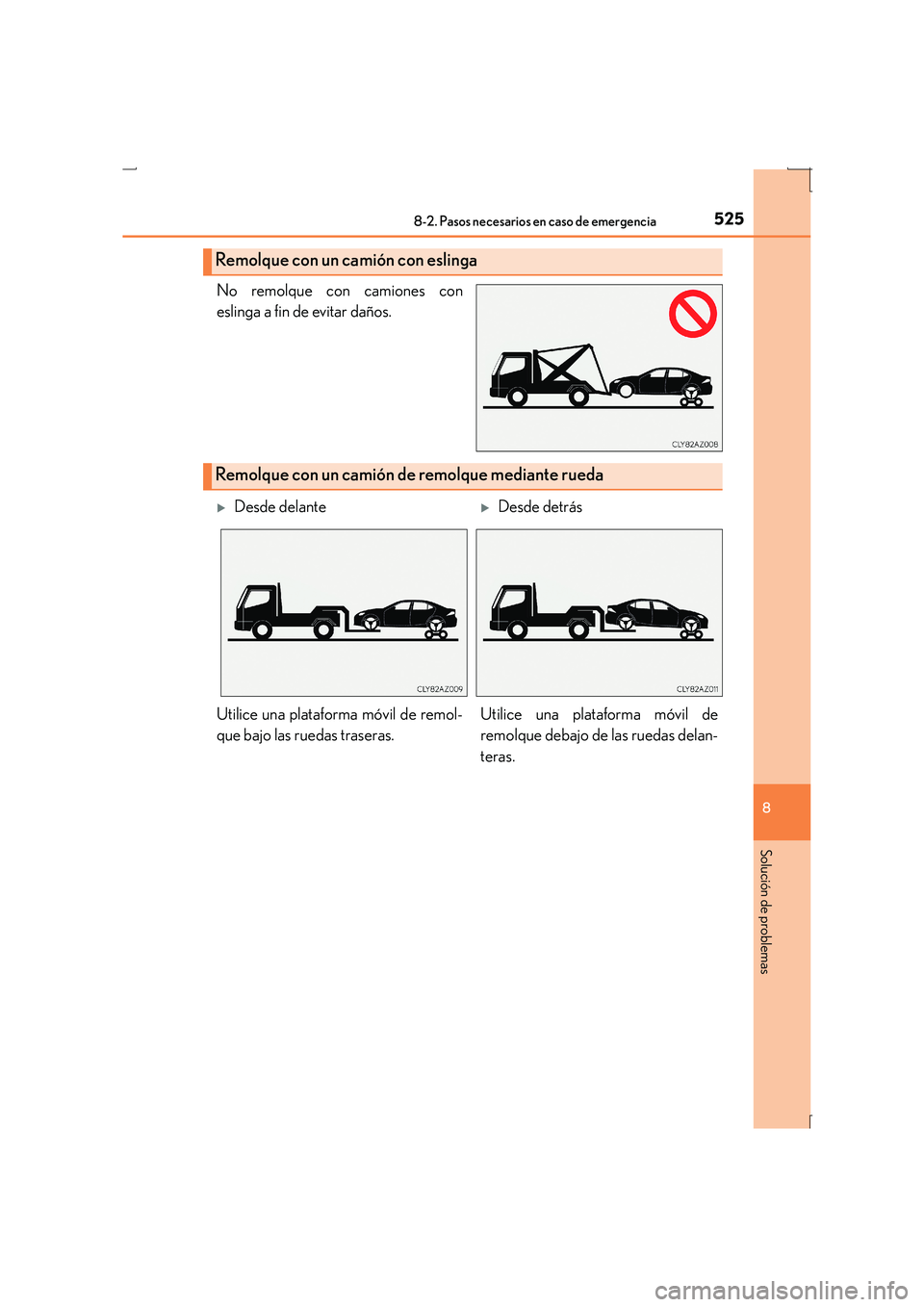 Lexus IS300h 2016  Manual del propietario (in Spanish) 5258-2. Pasos necesarios en caso de emergencia
8
Solución de problemas
IS300h_ES(OM53D59S)
No remolque con camiones con
eslinga a fin de evitar daños.
Remolque con un camión con eslinga
Remolque co