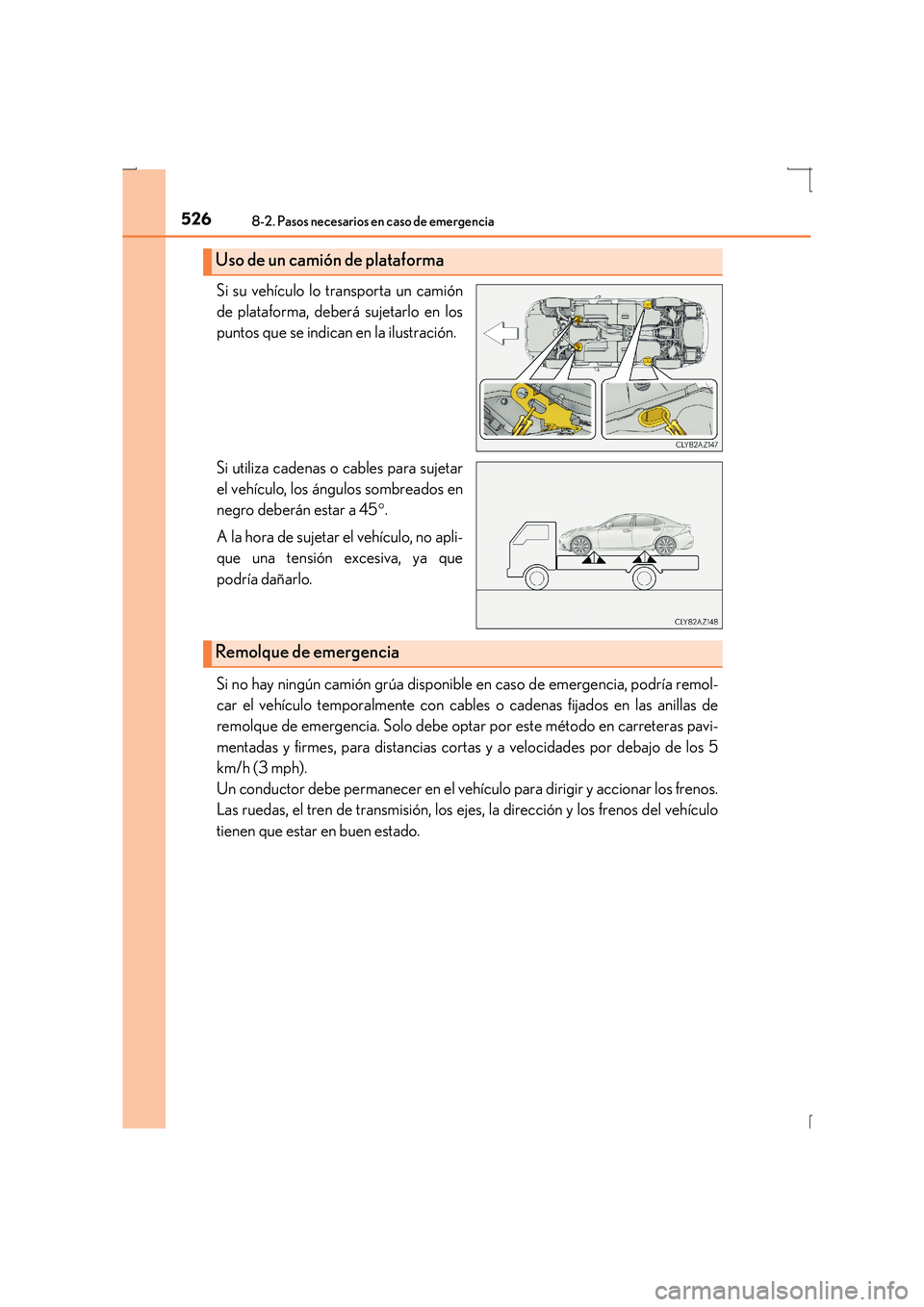 Lexus IS300h 2016  Manual del propietario (in Spanish) 5268-2. Pasos necesarios en caso de emergencia
IS300h_ES(OM53D59S)
Si su vehículo lo transporta un camión
de plataforma, deberá sujetarlo en los
puntos que se indican en la ilustración.
Si utiliza