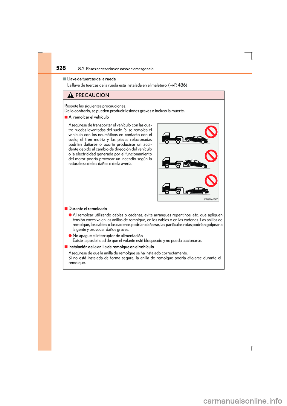 Lexus IS300h 2016  Manual del propietario (in Spanish) 5288-2. Pasos necesarios en caso de emergencia
IS300h_ES(OM53D59S)
■Llave de tuercas de la rueda
La llave de tuercas de la rueda está instalada en el maletero. (→P.  4 8 6 )
PRECAUCION
Respete la