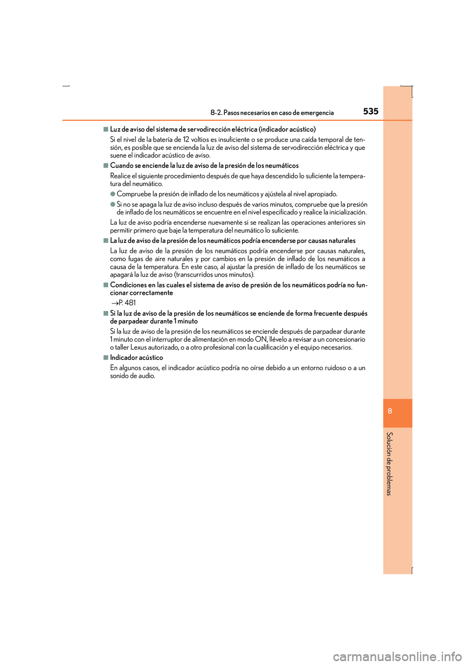 Lexus IS300h 2016  Manual del propietario (in Spanish) 5358-2. Pasos necesarios en caso de emergencia
8
Solución de problemas
IS300h_ES(OM53D59S)
■Luz de aviso del sistema de servodirección eléctrica (indicador acústico)
Si el nivel de la batería d