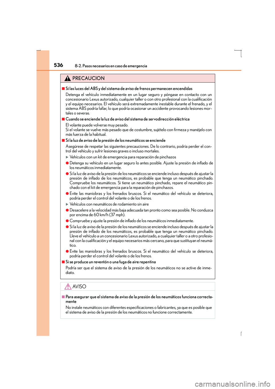 Lexus IS300h 2016  Manual del propietario (in Spanish) 5368-2. Pasos necesarios en caso de emergencia
IS300h_ES(OM53D59S)
PRECAUCION
■Si las luces del ABS y del sistema de aviso de frenos permanecen encendidas
Detenga el vehículo inmediatamente en un l