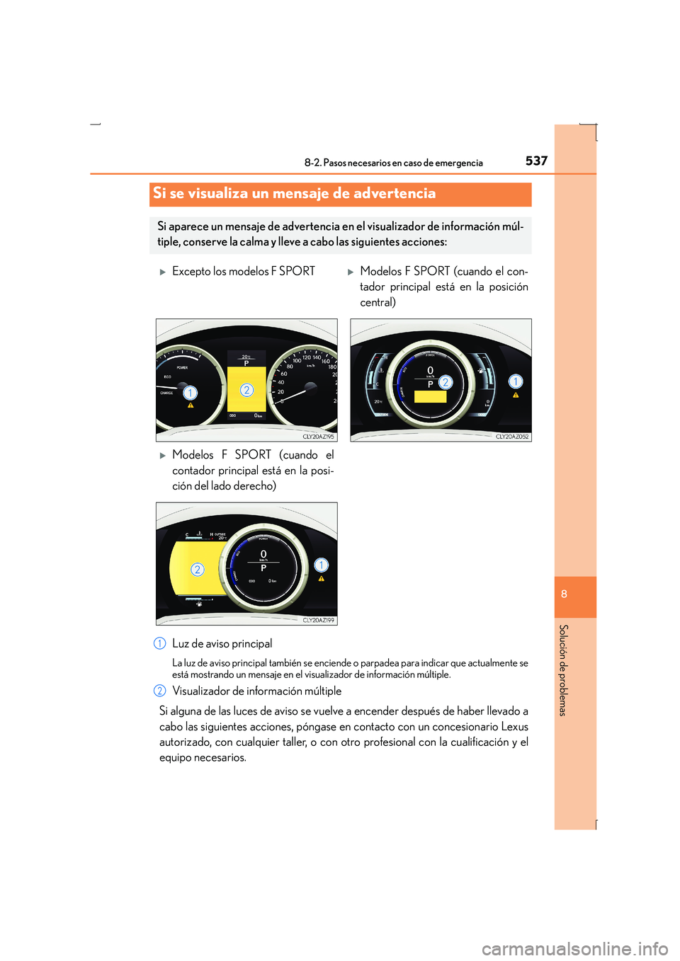 Lexus IS300h 2016  Manual del propietario (in Spanish) 5378-2. Pasos necesarios en caso de emergencia
8
Solución de problemas
IS300h_ES(OM53D59S)
Luz de aviso principal
La luz de aviso principal también se enciende o parpadea para indicar que actualment