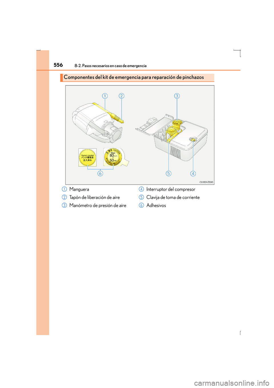 Lexus IS300h 2016 Manual del propietario (in Spanish) 5568-2. Pasos necesarios en caso de emergencia
IS300h_ES(OM53D59S)
Componentes del kit de emergencia para reparación de pinchazos
Manguera
Tapón de liberación de aire
Manómetro de presión de aire Lexus IS300h 2016 Manual del propietario (in Spanish) 5568-2. Pasos necesarios en caso de emergencia
IS300h_ES(OM53D59S)
Componentes del kit de emergencia para reparación de pinchazos
Manguera
Tapón de liberación de aire
Manómetro de presión de aire