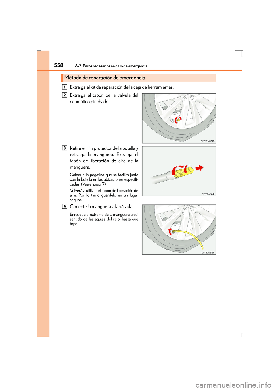 Lexus IS300h 2016 Manual del propietario (in Spanish) 5588-2. Pasos necesarios en caso de emergencia
IS300h_ES(OM53D59S)
Extraiga el kit de reparación de la caja de herramientas.
Extraiga el tapón de la válvula del
neumático pinchado.
Retire el film Lexus IS300h 2016 Manual del propietario (in Spanish) 5588-2. Pasos necesarios en caso de emergencia
IS300h_ES(OM53D59S)
Extraiga el kit de reparación de la caja de herramientas.
Extraiga el tapón de la válvula del
neumático pinchado.
Retire el film