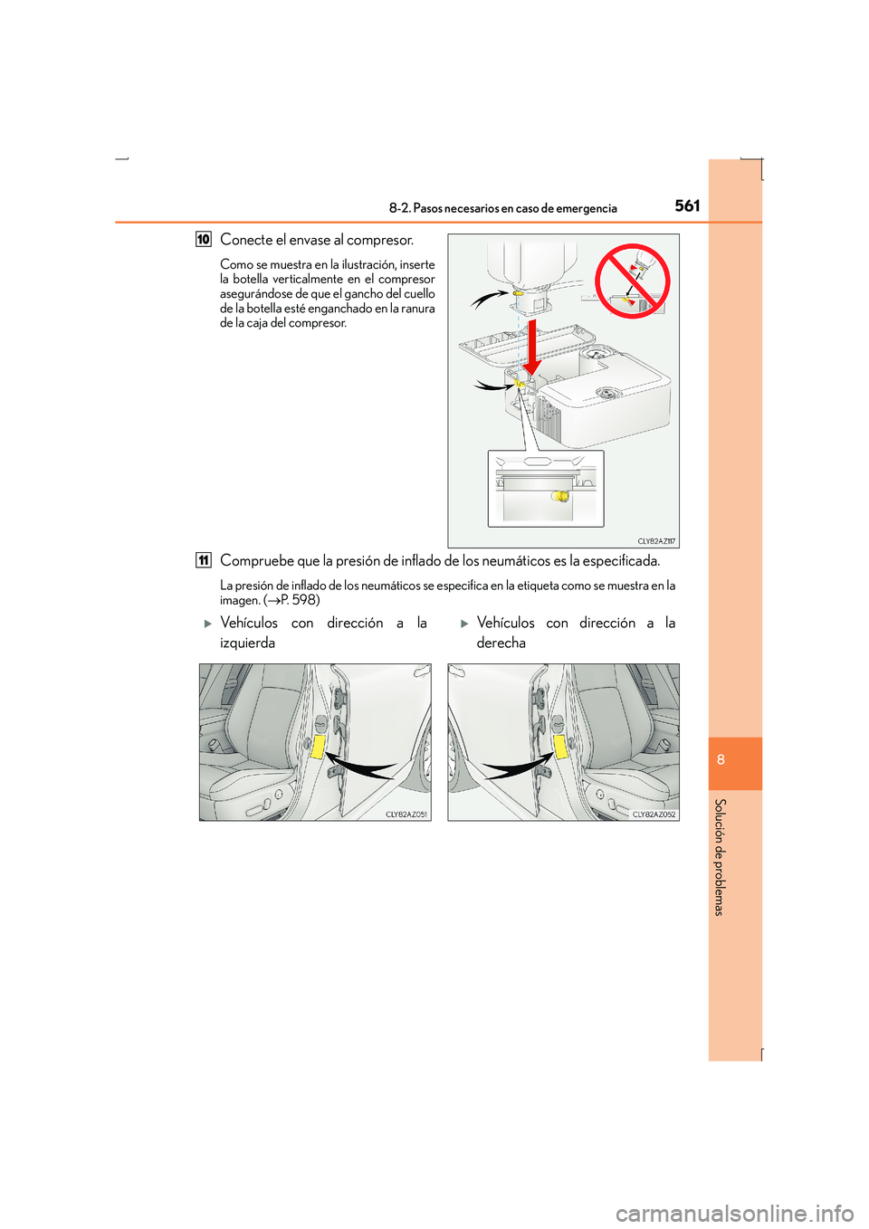 Lexus IS300h 2016  Manual del propietario (in Spanish) 5618-2. Pasos necesarios en caso de emergencia
8
Solución de problemas
IS300h_ES(OM53D59S)
Conecte el envase al compresor.
Como se muestra en la ilustración, inserte
la botella verticalmente en el c