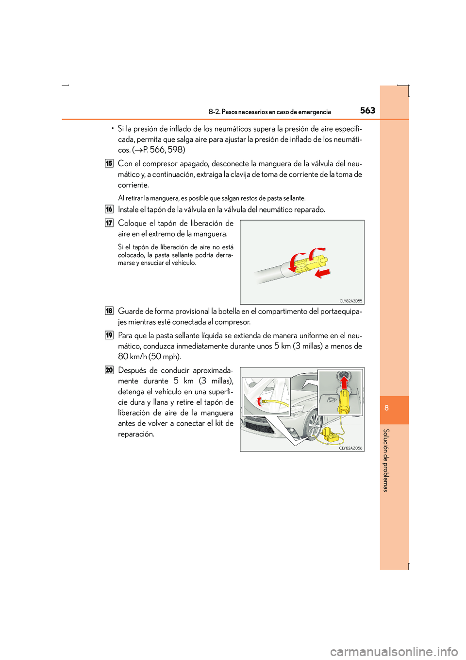 Lexus IS300h 2016  Manual del propietario (in Spanish) 5638-2. Pasos necesarios en caso de emergencia
8
Solución de problemas
IS300h_ES(OM53D59S)
• Si la presión de inflado de los neumáticos supera la presión de aire especifi-cada, permita que salga