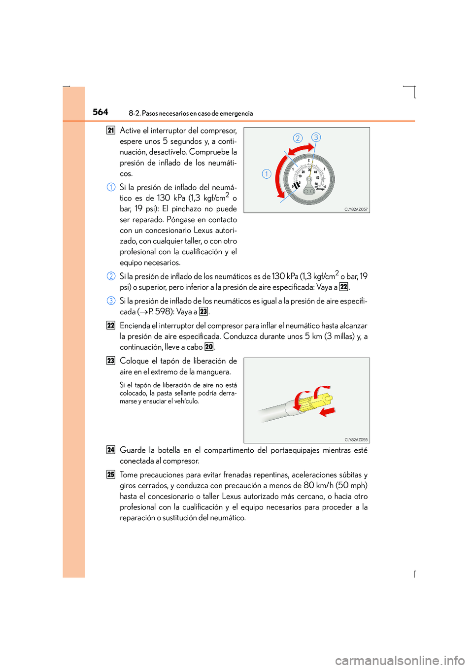 Lexus IS300h 2016  Manual del propietario (in Spanish) 5648-2. Pasos necesarios en caso de emergencia
IS300h_ES(OM53D59S)
Active el interruptor del compresor,
espere unos 5 segundos y, a conti-
nuación, desactívelo. Compruebe la
presión de inflado de l