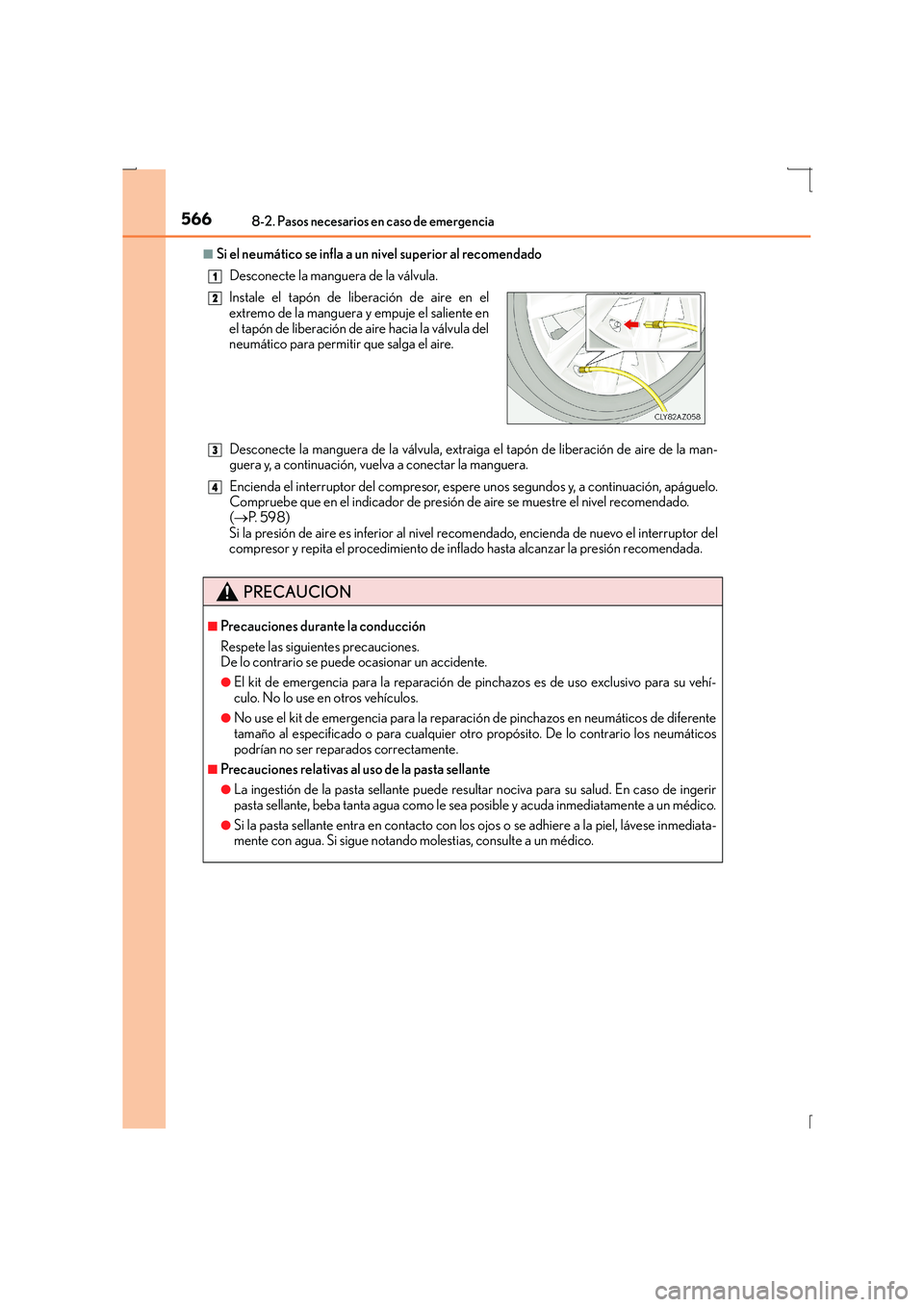 Lexus IS300h 2016  Manual del propietario (in Spanish) 5668-2. Pasos necesarios en caso de emergencia
IS300h_ES(OM53D59S)
■Si el neumático se infla a un nivel superior al recomendadoDesconecte la manguera de la válvula.
Desconecte la manguera de la v