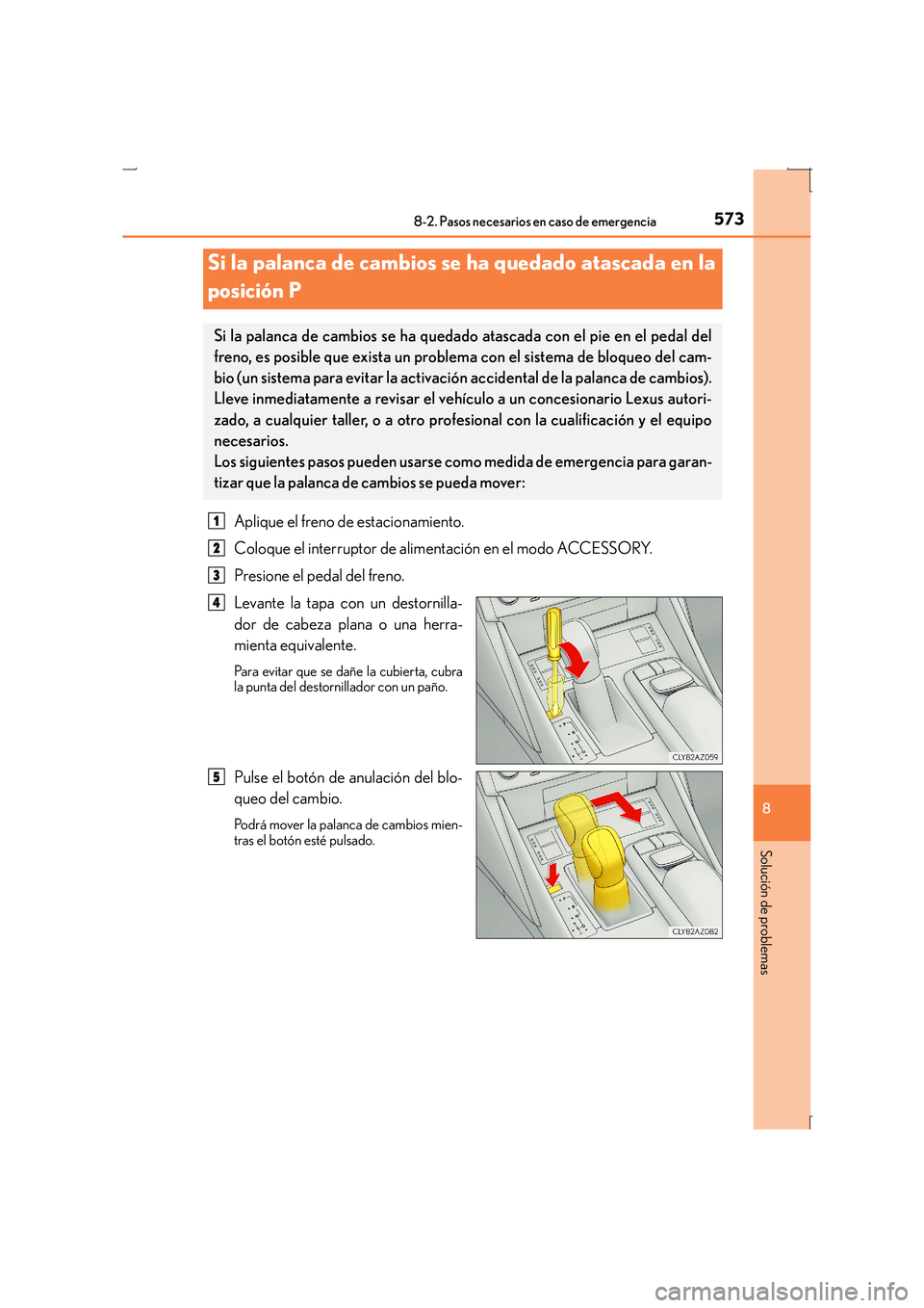 Lexus IS300h 2016 Manual del propietario (in Spanish) 5738-2. Pasos necesarios en caso de emergencia
8
Solución de problemas
IS300h_ES(OM53D59S)
Aplique el freno de estacionamiento.
Coloque el interruptor de alimentación en el modo ACCESSORY.
Presione Lexus IS300h 2016 Manual del propietario (in Spanish) 5738-2. Pasos necesarios en caso de emergencia
8
Solución de problemas
IS300h_ES(OM53D59S)
Aplique el freno de estacionamiento.
Coloque el interruptor de alimentación en el modo ACCESSORY.
Presione